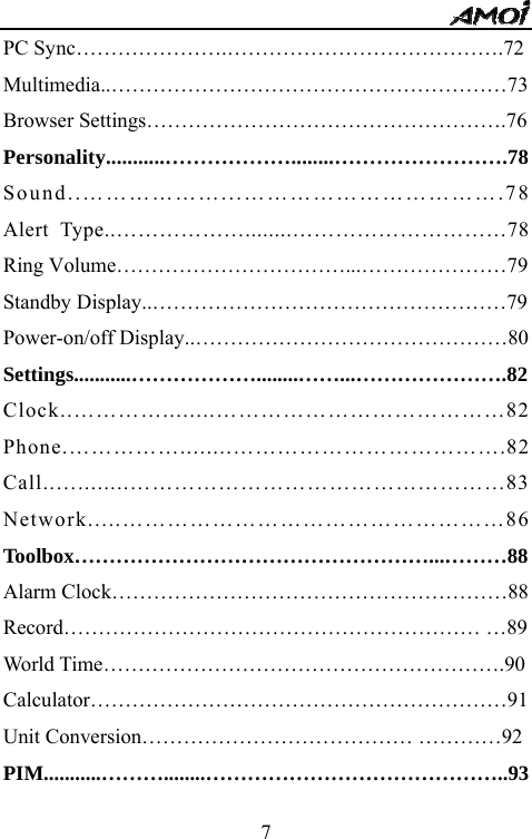   7PC Sync&hellip;&hellip;&hellip;&hellip;&hellip;&hellip;&hellip;.&hellip;&hellip;&hellip;&hellip;&hellip;&hellip;&hellip;&hellip;&hellip;&hellip;&hellip;&hellip;&hellip;.72 Multimedia..&hellip;&hellip;&hellip;&hellip;&hellip;&hellip;&hellip;&hellip;&hellip;&hellip;&hellip;&hellip;&hellip;&hellip;&hellip;&hellip;&hellip;&hellip;&hellip;73 Browser Settings&hellip;&hellip;&hellip;&hellip;&hellip;&hellip;&hellip;&hellip;&hellip;&hellip;&hellip;&hellip;&hellip;&hellip;&hellip;&hellip;&hellip;.76 Personality...........&hellip;&hellip;&hellip;&hellip;&hellip;&hellip;........&hellip;&hellip;&hellip;&hellip;&hellip;&hellip;&hellip;&hellip;.78 Sound..&hellip;&hellip;&hellip;&hellip;&hellip;&hellip;...&hellip;&hellip;&hellip;&hellip;&hellip;&hellip;&hellip;&hellip;&hellip;&hellip;&hellip;.78 Alert Type..&hellip;&hellip;&hellip;&hellip;&hellip;&hellip;........&hellip;&hellip;&hellip;&hellip;&hellip;&hellip;&hellip;&hellip;&hellip;&hellip;78 Ring Volume&hellip;&hellip;&hellip;&hellip;&hellip;&hellip;&hellip;&hellip;&hellip;&hellip;&hellip;...&hellip;&hellip;&hellip;&hellip;&hellip;&hellip;&hellip;79 Standby Display..&hellip;&hellip;&hellip;&hellip;&hellip;&hellip;&hellip;&hellip;&hellip;&hellip;&hellip;&hellip;&hellip;&hellip;&hellip;&hellip;&hellip;79 Power-on/off Display..&hellip;&hellip;&hellip;&hellip;&hellip;&hellip;&hellip;&hellip;&hellip;&hellip;&hellip;&hellip;&hellip;&hellip;&hellip;80 Settings...........&hellip;&hellip;&hellip;&hellip;&hellip;&hellip;........&hellip;&hellip;...&hellip;&hellip;&hellip;&hellip;&hellip;&hellip;&hellip;.82 Clock..&hellip;&hellip;&hellip;&hellip;........&hellip;&hellip;&hellip;&hellip;&hellip;&hellip;&hellip;&hellip;&hellip;&hellip;&hellip;&hellip;&hellip;82 Phone.&hellip;&hellip;&hellip;&hellip;&hellip;........&hellip;&hellip;&hellip;&hellip;&hellip;&hellip;&hellip;&hellip;&hellip;&hellip;&hellip;&hellip;.82 Call..&hellip;........&hellip;&hellip;&hellip;&hellip;&hellip;&hellip;&hellip;&hellip;&hellip;&hellip;&hellip;&hellip;&hellip;&hellip;&hellip;&hellip;&hellip;83 Network.....&hellip;&hellip;&hellip;&hellip;&hellip;&hellip;&hellip;&hellip;&hellip;&hellip;&hellip;&hellip;&hellip;&hellip;&hellip;&hellip;&hellip;86 Toolbox&hellip;&hellip;&hellip;&hellip;&hellip;&hellip;&hellip;&hellip;&hellip;&hellip;&hellip;&hellip;&hellip;&hellip;&hellip;&hellip;&hellip;...&hellip;&hellip;&hellip;88 Alarm Clock&hellip;&hellip;&hellip;&hellip;&hellip;&hellip;&hellip;&hellip;&hellip;&hellip;&hellip;&hellip;&hellip;&hellip;&hellip;&hellip;&hellip;&hellip;&hellip;88 Record&hellip;&hellip;&hellip;&hellip;&hellip;&hellip;&hellip;&hellip;&hellip;&hellip;&hellip;&hellip;&hellip;&hellip;&hellip;&hellip;&hellip;&hellip;&hellip;&hellip; &hellip;89 World Time&hellip;&hellip;&hellip;&hellip;&hellip;&hellip;&hellip;&hellip;&hellip;&hellip;&hellip;&hellip;&hellip;&hellip;&hellip;&hellip;&hellip;&hellip;&hellip;.90 Calculator&hellip;&hellip;&hellip;&hellip;&hellip;&hellip;&hellip;&hellip;&hellip;&hellip;&hellip;&hellip;&hellip;&hellip;&hellip;&hellip;&hellip;&hellip;&hellip;&hellip;91 Unit Conversion&hellip;&hellip;&hellip;&hellip;&hellip;&hellip;&hellip;&hellip;&hellip;&hellip;&hellip;&hellip;&hellip; &hellip;&hellip;&hellip;&hellip;92 PIM...........&hellip;&hellip;&hellip;........&hellip;&hellip;&hellip;&hellip;&hellip;&hellip;&hellip;&hellip;&hellip;&hellip;&hellip;&hellip;&hellip;&hellip;..93 