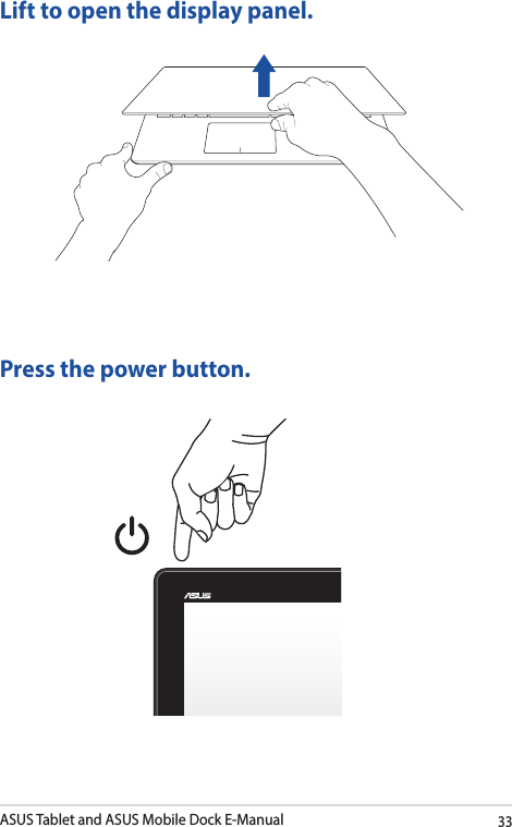 ASUS Tablet and ASUS Mobile Dock E-Manual33Lift to open the display panel.Press the power button.