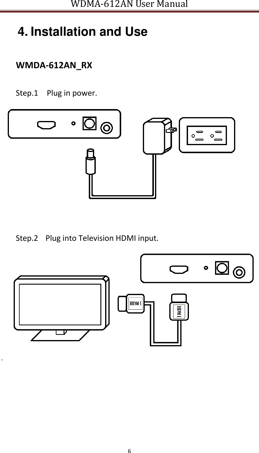 WDMA-612AN User Manual   6  4. Installation and Use    WMDA-612AN_RX    Step.1    Plug in power.     Step.2  Plug into Television HDMI input. .        