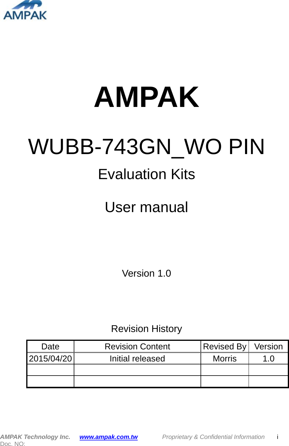        AMPAK  WUBB-743GN_WO PIN Evaluation Kits  User manual   Version 1.0      Revision History Date Revision Content Revised By Version 2015/04/20 Initial released   Morris 1.0           AMPAK Technology Inc.   www.ampak.com.tw        Proprietary &amp; Confidential Information    i Doc. NO:   