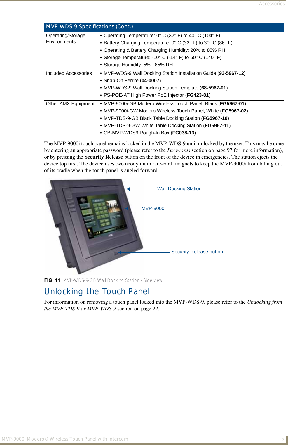 Accessories15MVP-9000i Modero® Wireless Touch Panel with IntercomThe MVP-9000i touch panel remains locked in the MVP-WDS-9 until unlocked by the user. This may be done by entering an appropriate password (please refer to the Passwords section on page 97 for more information), or by pressing the Security Release button on the front of the device in emergencies. The station ejects the device top first. The device uses two neodymium rare-earth magnets to keep the MVP-9000i from falling out of its cradle when the touch panel is angled forward.Unlocking the Touch PanelFor information on removing a touch panel locked into the MVP-WDS-9, please refer to the Undocking from the MVP-TDS-9 or MVP-WDS-9 section on page 22.MVP-WDS-9 Specifications (Cont.)Operating/StorageEnvironments:• Operating Temperature: 0° C (32° F) to 40° C (104° F)• Battery Charging Temperature: 0° C (32° F) to 30° C (86° F)• Operating &amp; Battery Charging Humidity: 20% to 85% RH• Storage Temperature: -10° C (-14° F) to 60° C (140° F)• Storage Humidity: 5% - 85% RHIncluded Accessories • MVP-WDS-9 Wall Docking Station Installation Guide (93-5967-12)• Snap-On Ferrite (04-0007)• MVP-WDS-9 Wall Docking Station Template (68-5967-01)• PS-POE-AT High Power PoE Injector (FG423-81)Other AMX Equipment: • MVP-9000i-GB Modero Wireless Touch Panel, Black (FG5967-01)• MVP-9000i-GW Modero Wireless Touch Panel, White (FG5967-02)• MVP-TDS-9-GB Black Table Docking Station (FG5967-10)• MVP-TDS-9-GW White Table Docking Station (FG5967-11)• CB-MVP-WDS9 Rough-In Box (FG038-13)FIG. 11  MVP-WDS-9-GB Wall Docking Station - Side viewMVP-9000iWall Docking StationSecurity Release button