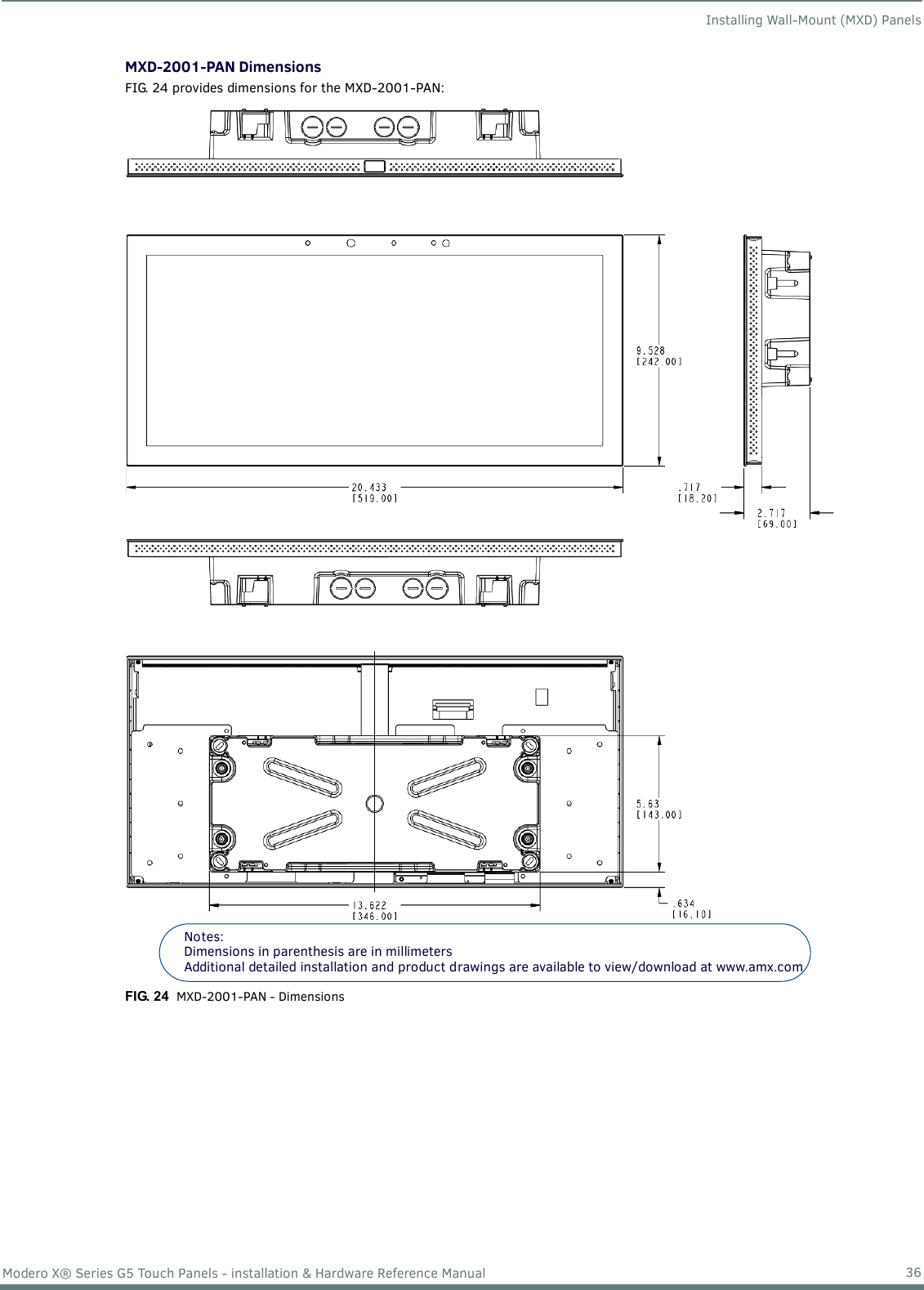 Installing Wall-Mount (MXD) Panels36Modero X® Series G5 Touch Panels - installation &amp; Hardware Reference ManualMXD-2001-PAN DimensionsFIG. 24 provides dimensions for the MXD-2001-PAN: FIG. 24  MXD-2001-PAN - DimensionsNotes: Dimensions in parenthesis are in millimetersAdditional detailed installation and product drawings are available to view/download at www.amx.com 