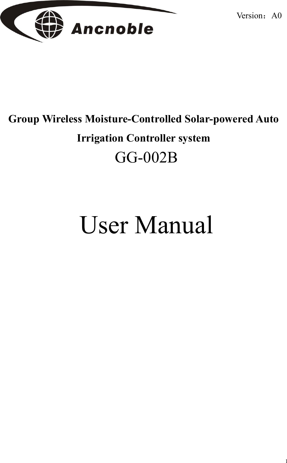 1       Group Wireless Moisture-Controlled Solar-powered Auto Irrigation Controller system GG-002B   User Manual  Ve r s i o n ：A0 