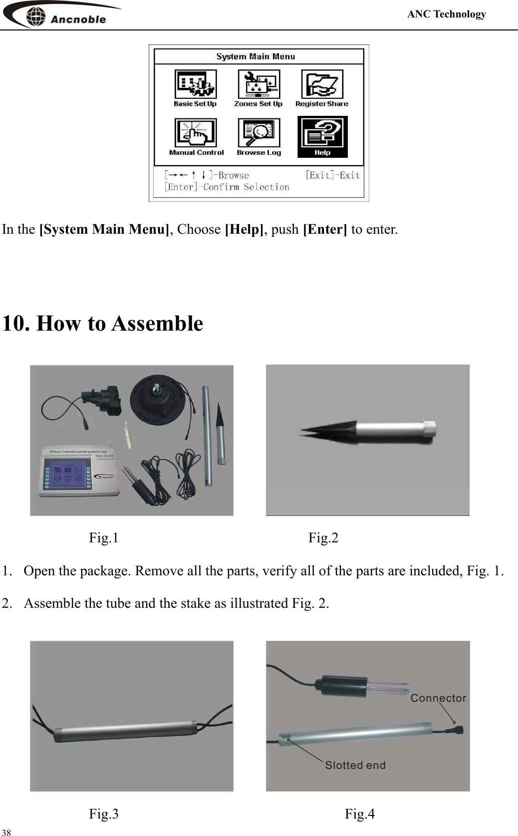                                                                                            ANC Technology   38  In the [System Main Menu], Choose [Help], push [Enter] to enter.  10. How to Assemble                  Fig.1                          Fig.2 1. Open the package. Remove all the parts, verify all of the parts are included, Fig. 1.   2. Assemble the tube and the stake as illustrated Fig. 2.                   Fig.3                               Fig.4    