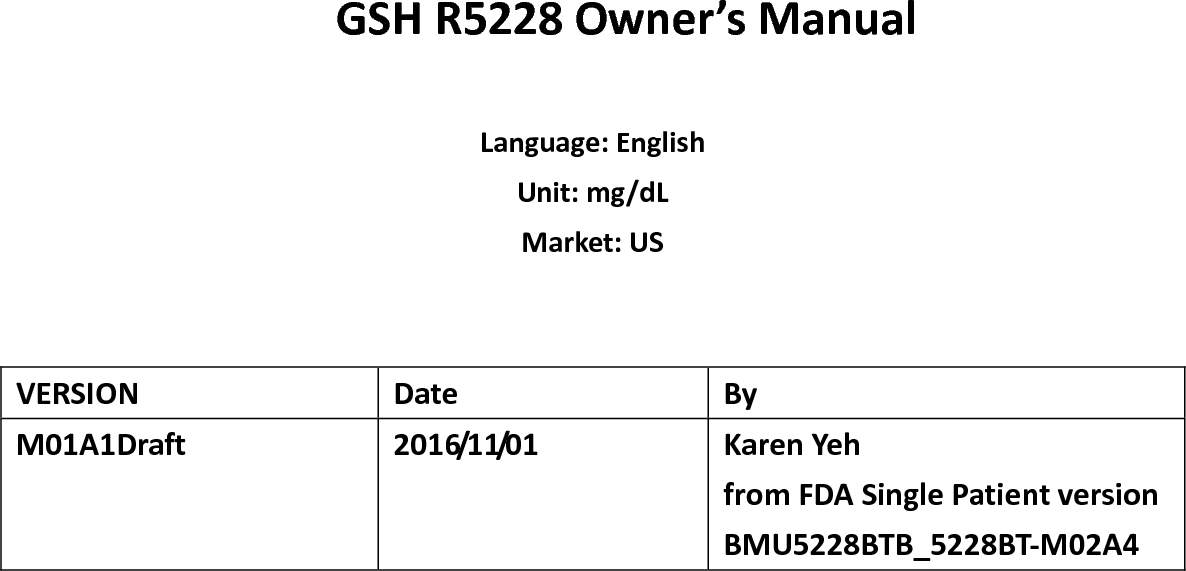 GSH R5228 Owner&rsquo;s Manual  Language: English Unit: mg/dL Market: US   VERSION  Date  By M01A1Draft  2016/11/01  Karen Yeh from FDA Single Patient version BMU5228BTB_5228BT-M02A4  