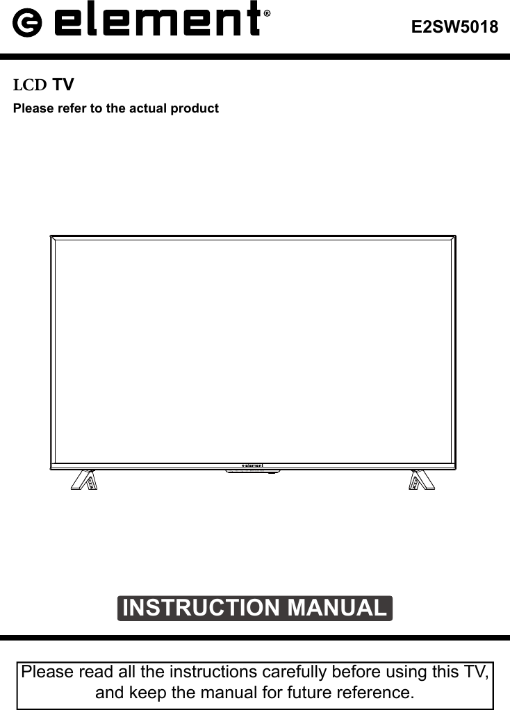 INSTRUCTION MANUALPlease read all the instructions carefully before using this TV, and keep the manual for future reference. E2SW5018LCD TVPlease refer to the actual product