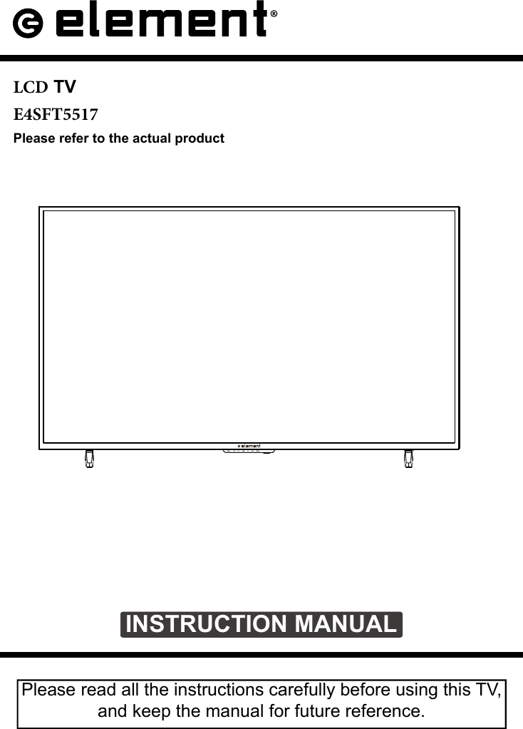 INSTRUCTION MANUALPlease read all the instructions carefully before using this TV, and keep the manual for future reference. LCD TVE4SFT5517Please refer to the actual product