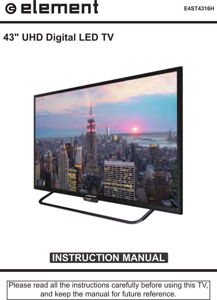 E4ST4316HINSTRUCTION MANUALPlease read all the instructions carefully before using this TV,and keep the manual for future reference.43" UHD Digital LED TV