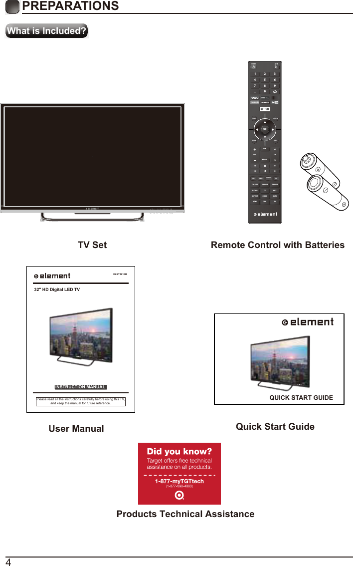 4What is Included?PREPARATIONS TV Set Remote Control with Batteries User Manual  Quick Start GuideELST3216HINSTRUCTION MANUALPlease read all the instructions carefully before using this TV,and keep the manual for future reference.32" HD Digital LED TVOKME NU SO UR C ERETURN EX ITVOLUSBREPEATCHC H. L ISINFO FREEZE ADD/ERASE FAVT P. MO D E S . M O DEV- CH IP C C  MT SAS P E C THDMI VGA TVSL E EP AUT O1 4 7 2 5 8 0 3 6 9 QUICK START GUIDEProducts Technical Assistance