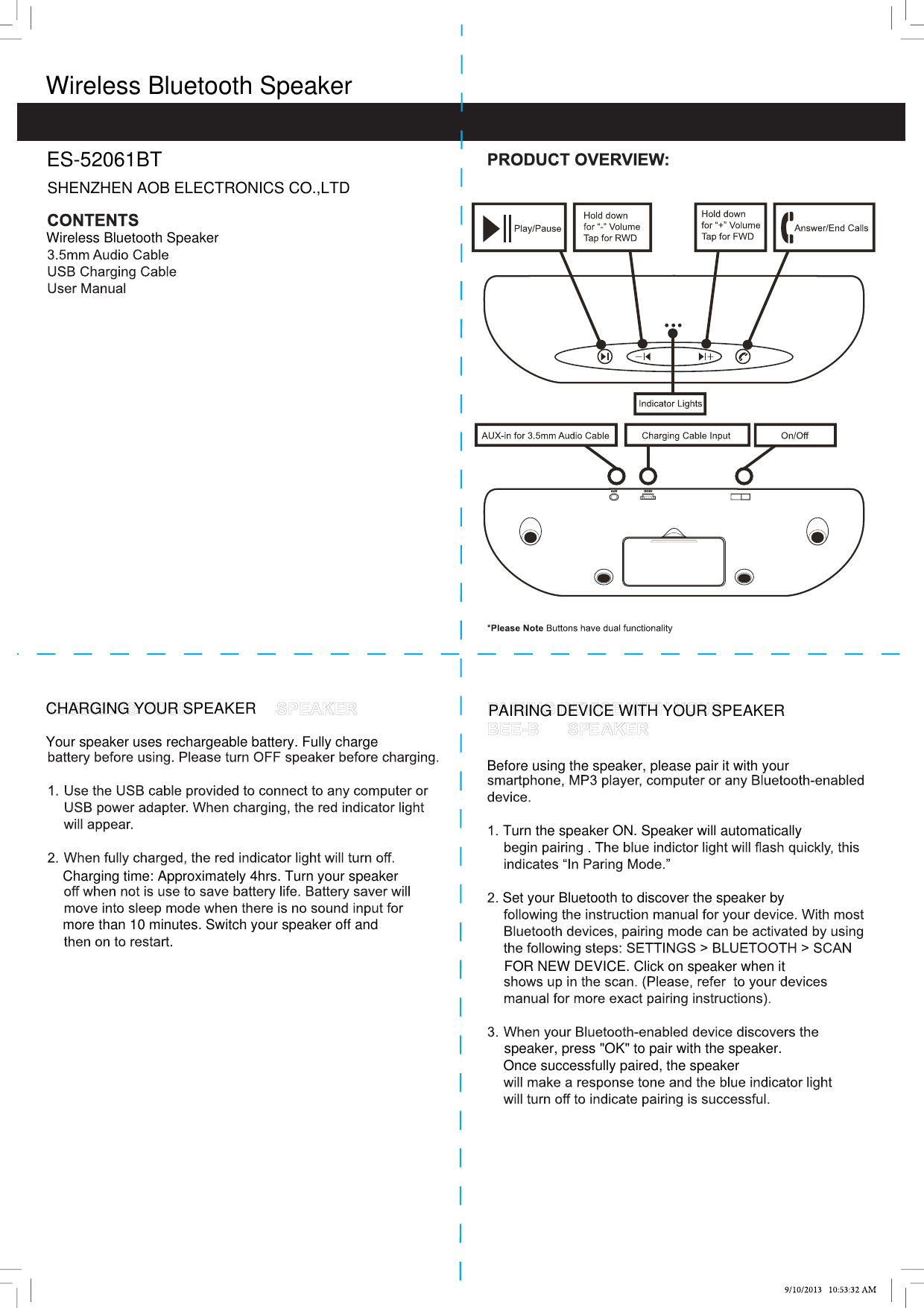 Wireless Bluetooth SpeakerSHENZHEN AOB ELECTRONICS CO.,LTDES-52061BTWireless Bluetooth SpeakerYour speaker uses rechargeable battery. Fully chargeCharging time: Approximately 4hrs. Turn your speakermore than 10 minutes. Switch your speaker off andBefore using the speaker, please pair it with yourTurn the speaker ON. Speaker will automaticallySet your Bluetooth to discover the speaker byFOR NEW DEVICE. Click on speaker when itspeaker, press &quot;OK&quot; to pair with the speaker.Once successfully paired, the speakerCHARGING YOUR SPEAKER PAIRING DEVICE WITH YOUR SPEAKER