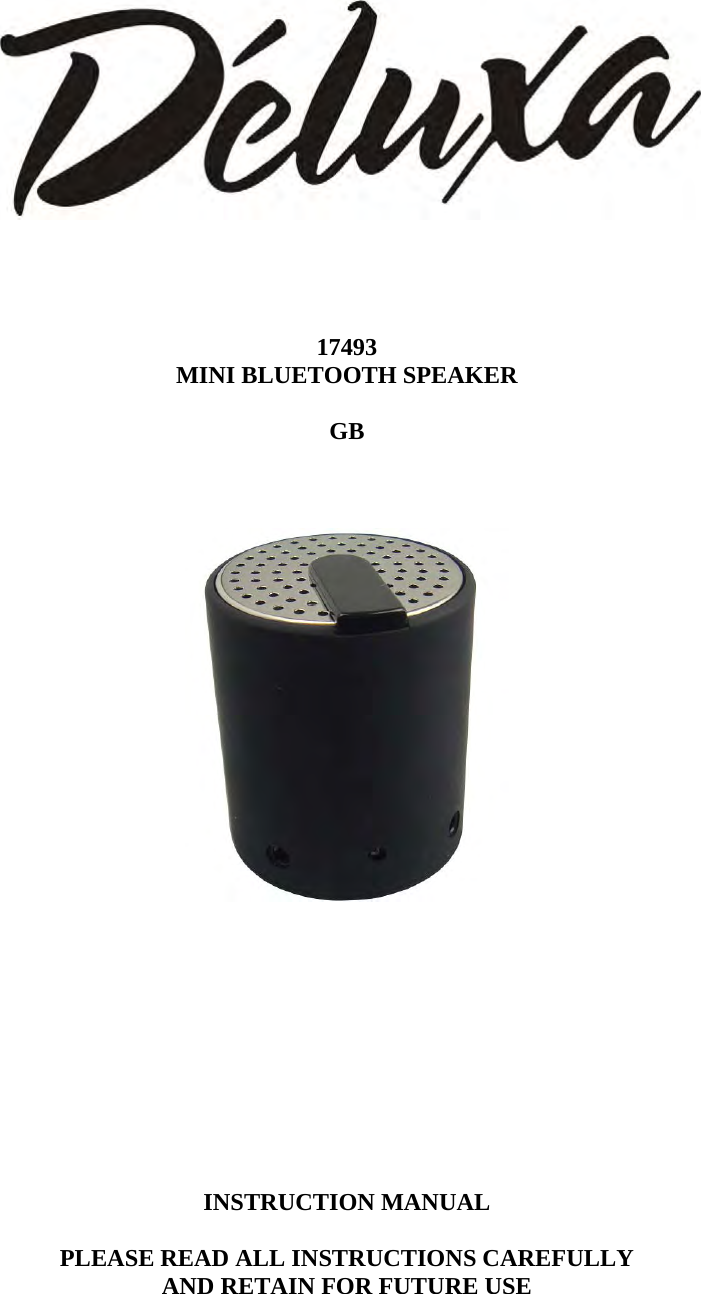      17493 MINI BLUETOOTH SPEAKER  GB               INSTRUCTION MANUAL   PLEASE READ ALL INSTRUCTIONS CAREFULLY  AND RETAIN FOR FUTURE USE    