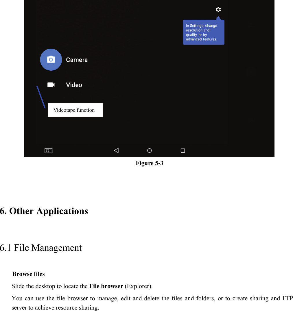  Figure 5-3  6. Other Applications 6.1 File Management     Browse files Slide the desktop to locate the File browser (Explorer).   You can use the file browser to manage, edit and delete the files and folders, or to create sharing and FTP server to achieve resource sharing. Videotape function   