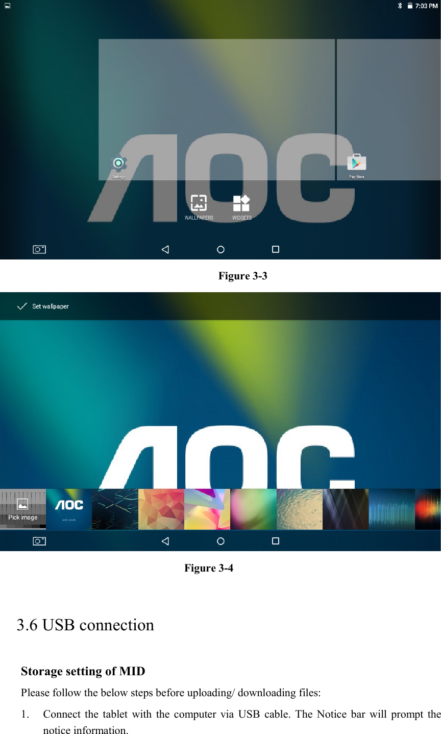  Figure 3-3  Figure 3-4     3.6 USB connection Storage setting of MID Please follow the below steps before uploading/ downloading files: 1. Connect the tablet  with  the computer  via USB cable. The Notice bar  will prompt the notice information. 