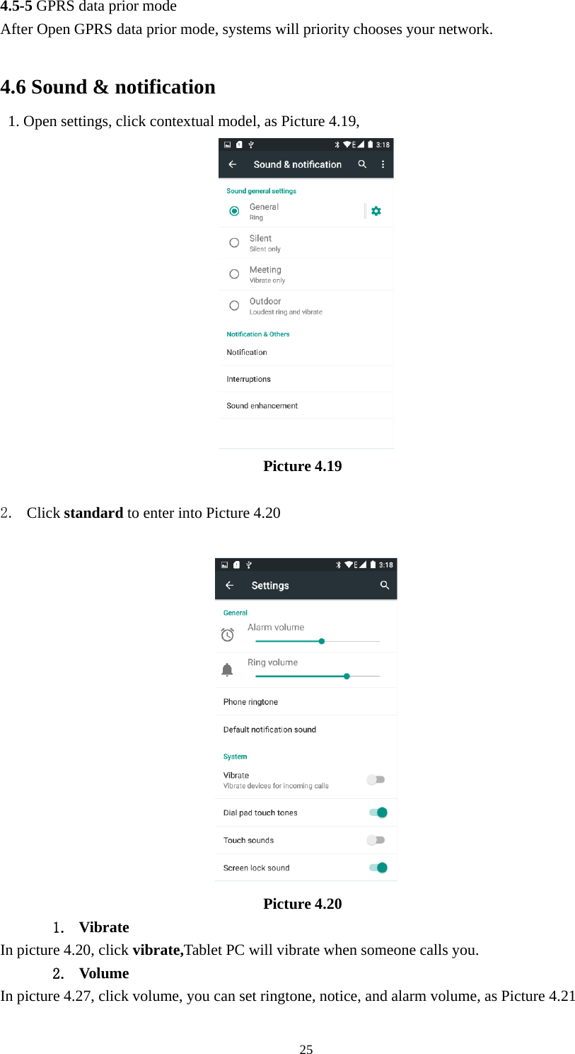 254.5-5 GPRS data prior modeAfter Open GPRS data prior mode, systems will priority chooses your network.4.6 Sound &amp; notification1. Open settings, click contextual model, as Picture 4.19,Picture 4.192. Click standard to enter into Picture 4.20Picture 4.201. VibrateIn picture 4.20, click vibrate,Tablet PC will vibrate when someone calls you.2. VolumeIn picture 4.27, click volume, you can set ringtone, notice, and alarm volume, as Picture 4.21