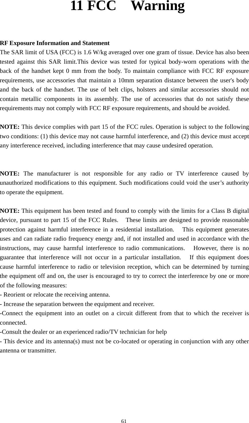 6111 FCC WarningRF Exposure Information and StatementThe SAR limit of USA (FCC) is 1.6 W/kg averaged over one gram of tissue. Device has also beentested against this SAR limit.This device was tested for typical body-worn operations with theback of the handset kept 0 mm from the body. To maintain compliance with FCC RF exposurerequirements, use accessories that maintain a 10mm separation distance between the user&apos;s bodyand the back of the handset. The use of belt clips, holsters and similar accessories should notcontain metallic components in its assembly. The use of accessories that do not satisfy theserequirements may not comply with FCC RF exposure requirements, and should be avoided.NOTE: This device complies with part 15 of the FCC rules. Operation is subject to the followingtwo conditions: (1) this device may not cause harmful interference, and (2) this device must acceptany interference received, including interference that may cause undesired operation.NOTE: The manufacturer is not responsible for any radio or TV interference caused byunauthorized modifications to this equipment. Such modifications could void the user’s authorityto operate the equipment.NOTE: This equipment has been tested and found to comply with the limits for a Class B digitaldevice, pursuant to part 15 of the FCC Rules. These limits are designed to provide reasonableprotection against harmful interference in a residential installation. This equipment generatesuses and can radiate radio frequency energy and, if not installed and used in accordance with theinstructions, may cause harmful interference to radio communications. However, there is noguarantee that interference will not occur in a particular installation. If this equipment doescause harmful interference to radio or television reception, which can be determined by turningthe equipment off and on, the user is encouraged to try to correct the interference by one or moreof the following measures:- Reorient or relocate the receiving antenna.- Increase the separation between the equipment and receiver.-Connect the equipment into an outlet on a circuit different from that to which the receiver isconnected.-Consult the dealer or an experienced radio/TV technician for help- This device and its antenna(s) must not be co-located or operating in conjunction with any otherantenna or transmitter.