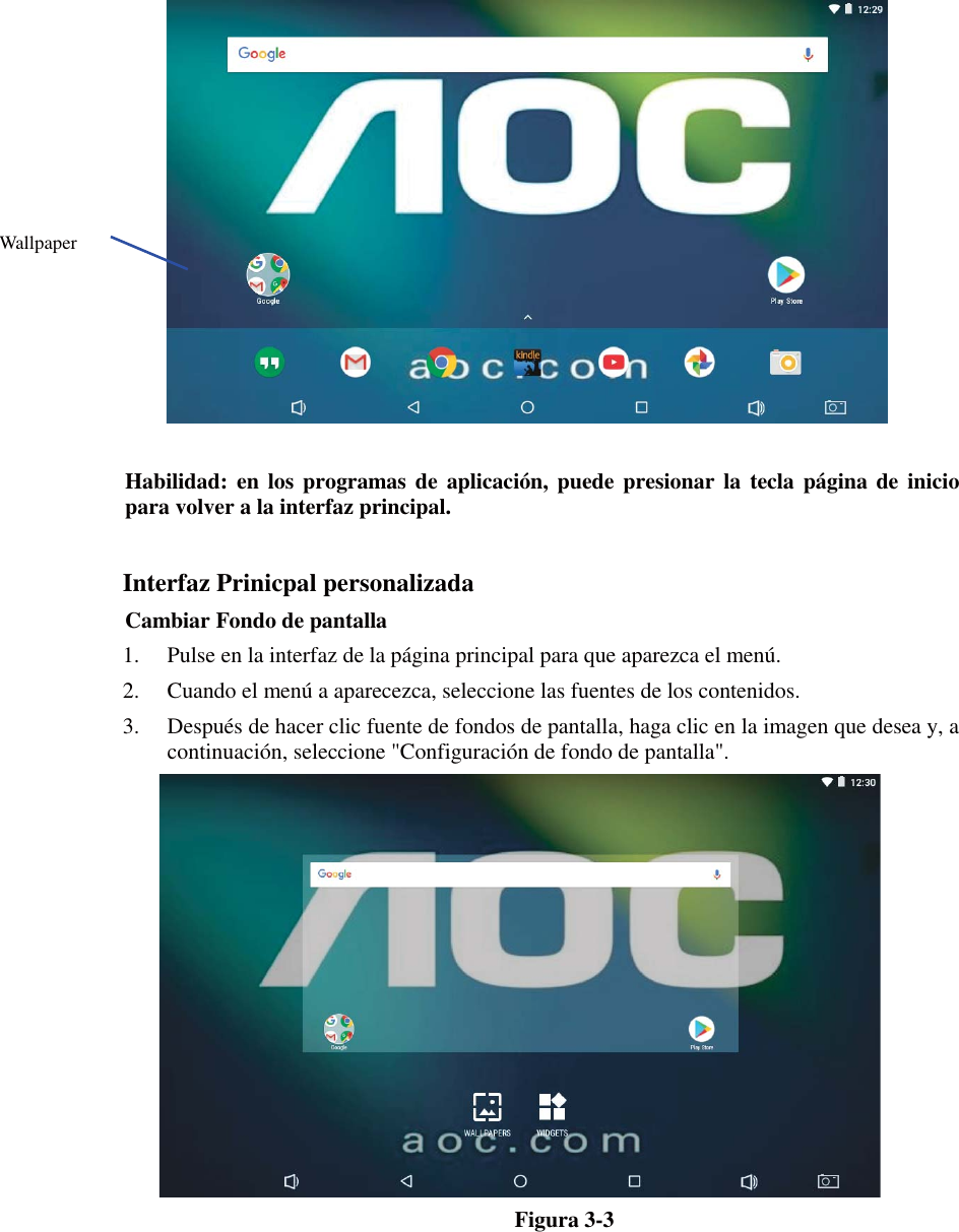         Habilidad: en los programas de aplicación, puede presionar la tecla página de inicio para volver a la interfaz principal.  Interfaz Prinicpal personalizada Cambiar Fondo de pantalla   1. Pulse en la interfaz de la página principal para que aparezca el menú. 2. Cuando el menú a aparecezca, seleccione las fuentes de los contenidos. 3. Después de hacer clic fuente de fondos de pantalla, haga clic en la imagen que desea y, a continuación, seleccione &quot;Configuración de fondo de pantalla&quot;.  Figura 3-3 Wallpaper 