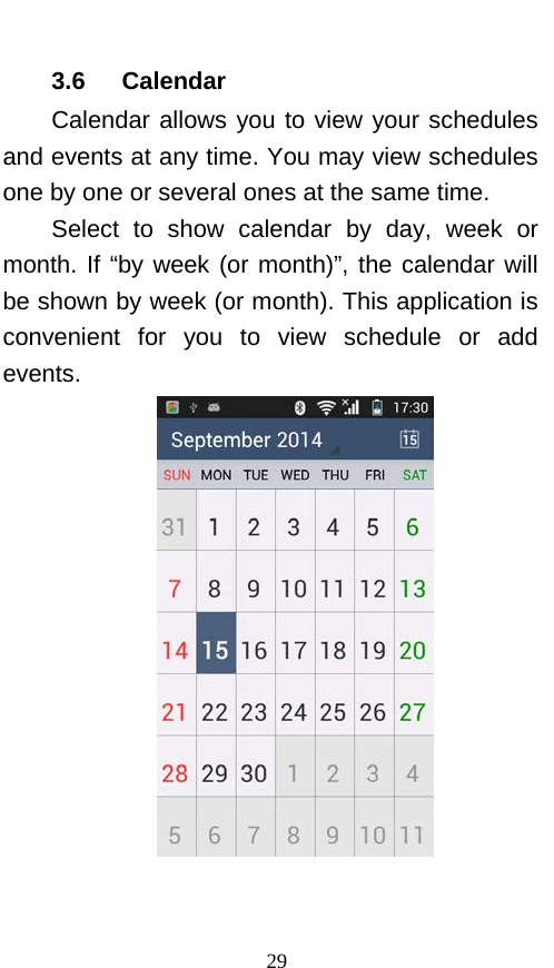  3.6    Calendar Calendar allows you to view your schedules and events at any time. You may view schedules one by one or several ones at the same time.   Select to show calendar by day, week or month. If “by week (or month)”, the calendar will be shown by week (or month). This application is convenient for you to view schedule or add events.  29 