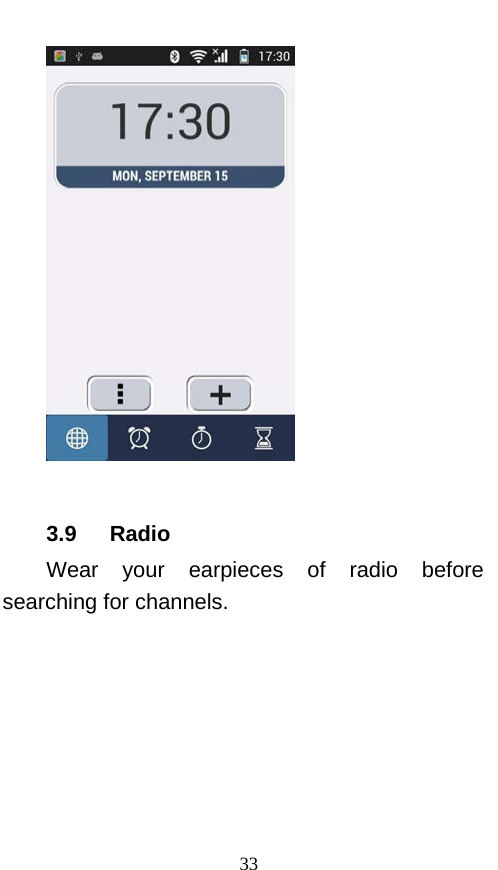    3.9    Radio Wear your earpieces of radio before searching for channels.     33 