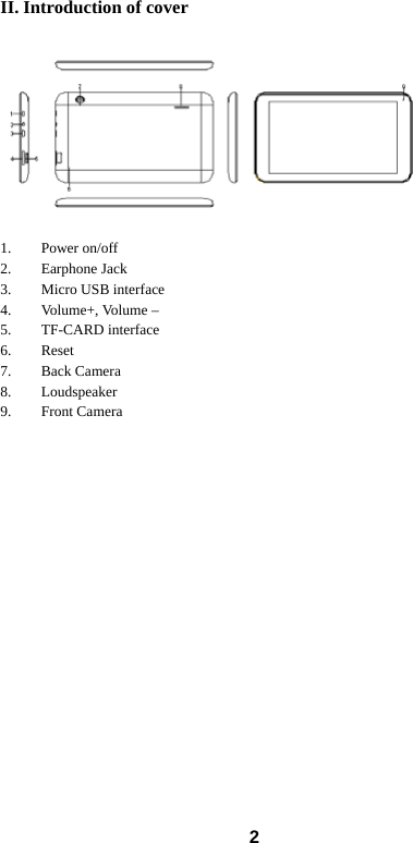 II. Introduction of cover   1. Power on/off 2. Earphone Jack   3. Micro USB interface   4. Volume+, Volume – 5. TF-CARD interface 6. Reset 7. Back Camera 8. Loudspeaker 9. Front Camera    2 