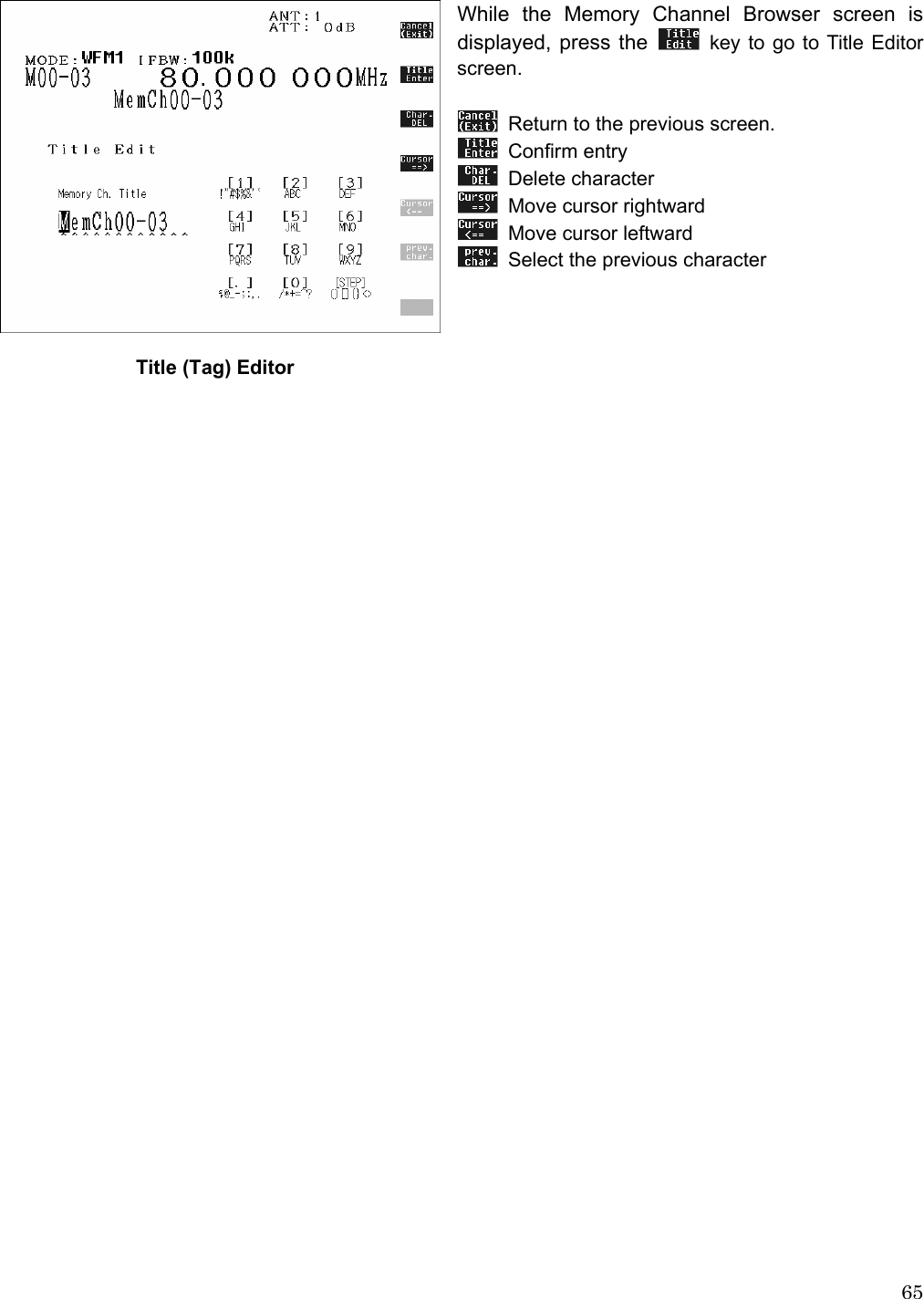  65 While the Memory Channel Browser screen is displayed, press the    key to go to Title Editor screen.    Return to the previous screen.  Confirm entry  Delete character   Move cursor rightward   Move cursor leftward   Select the previous character                 Title (Tag) Editor                                  