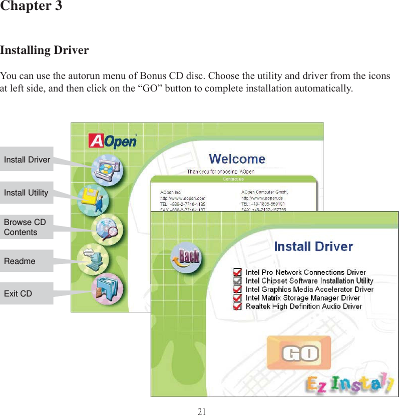 21Chapter 3Installing DriverYou can use the autorun menu of Bonus CD disc. Choose the utility and driver from the icons at left side, and then click on the “GO” button to complete installation automatically.Install DriverInstall UtilityBrowse CD ContentsReadmeExit CD