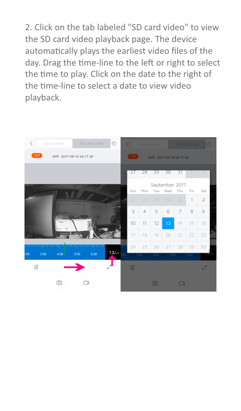 2. Click on the tab labeled &quot;SD card video&quot; to view the SD card video playback page. The device automacally plays the earliest video ﬁles of the day. Drag the me-line to the le or right to select the me to play. Click on the date to the right of the me-line to select a date to view video playback.