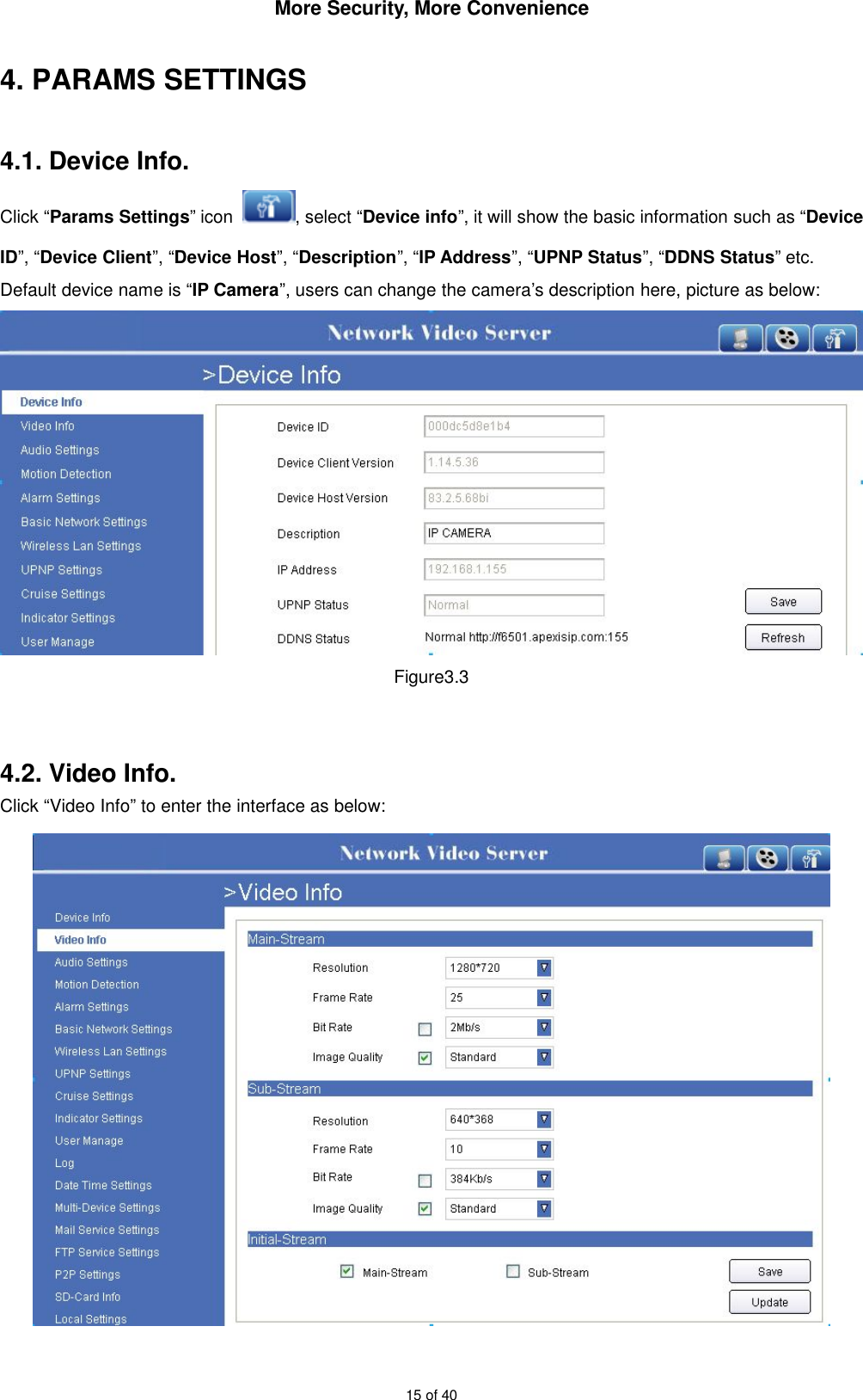 More Security, More Convenience15 of 404. PARAMS SETTINGS4.1. Device Info.Click “Params Settings” icon , select “Device info”, it will show the basic information such as “DeviceID”, “Device Client”, “Device Host”, “Description”, “IP Address”, “UPNP Status”, “DDNS Status” etc.Default device name is “IP Camera”, users can change the camera’s description here, picture as below:Figure3.34.2. Video Info.Click “Video Info” to enter the interface as below: