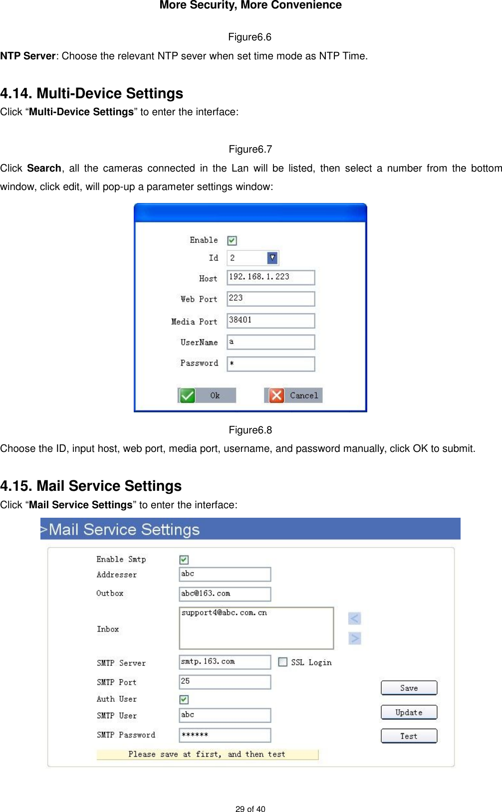 More Security, More Convenience29 of 40Figure6.6NTP Server: Choose the relevant NTP sever when set time mode as NTP Time.4.14. Multi-Device SettingsClick “Multi-Device Settings” to enter the interface:Figure6.7Click Search, all the cameras connected in the Lan will be listed, then select a number from the bottomwindow, click edit, will pop-up a parameter settings window:Figure6.8Choose the ID, input host, web port, media port, username, and password manually, click OK to submit.4.15. Mail Service SettingsClick “Mail Service Settings” to enter the interface: