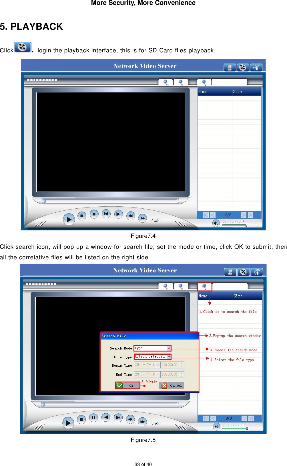 More Security, More Convenience33 of 405. PLAYBACKClick ，login the playback interface, this is for SD Card files playback.Figure7.4Click search icon, will pop-up a window for search file, set the mode or time, click OK to submit, thenall the correlative files will be listed on the right side.Figure7.5