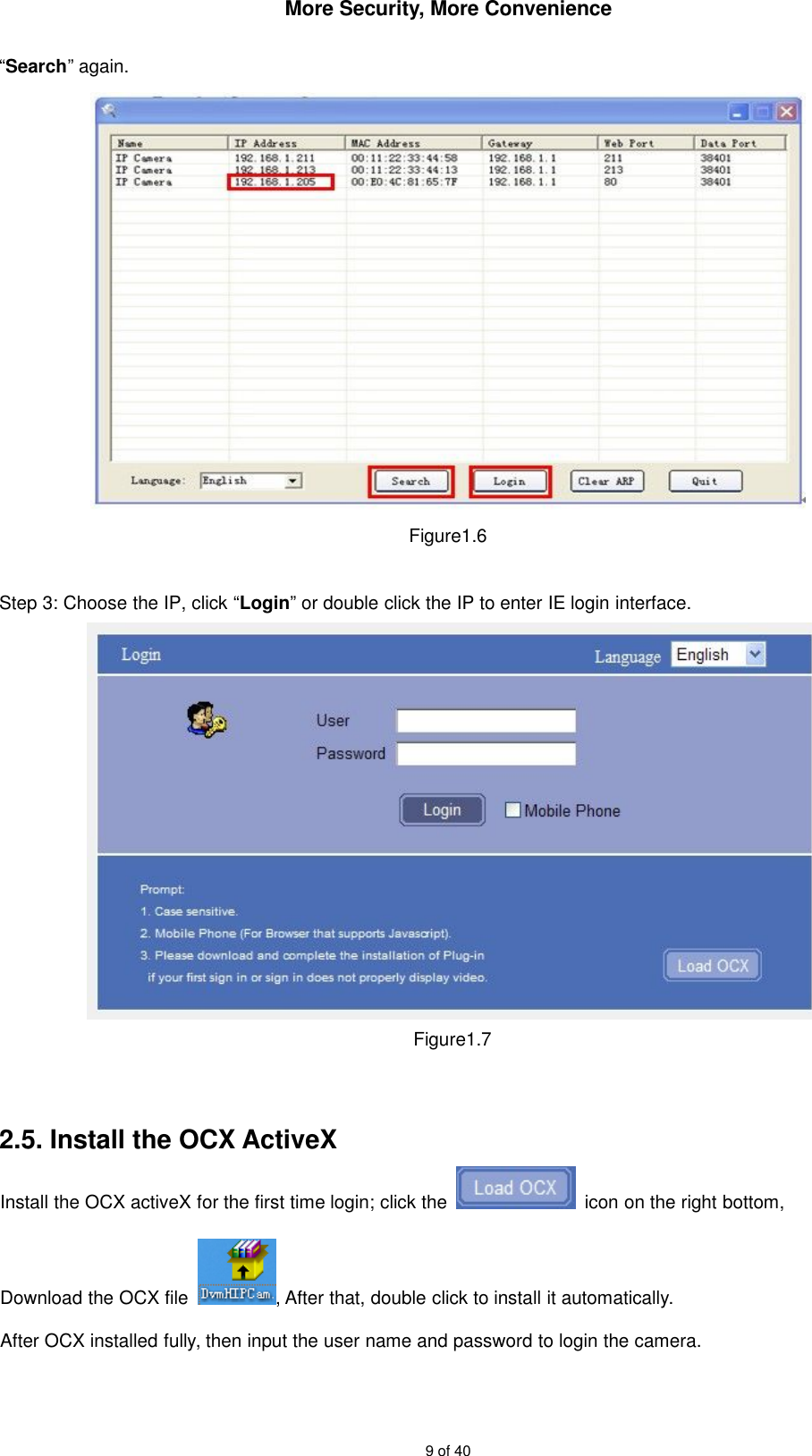 More Security, More Convenience9 of 40“Search” again.Figure1.6Step 3: Choose the IP, click “Login” or double click the IP to enter IE login interface.Figure1.72.5. Install the OCX ActiveXInstall the OCX activeX for the first time login; click the icon on the right bottom,Download the OCX file , After that, double click to install it automatically.After OCX installed fully, then input the user name and password to login the camera.