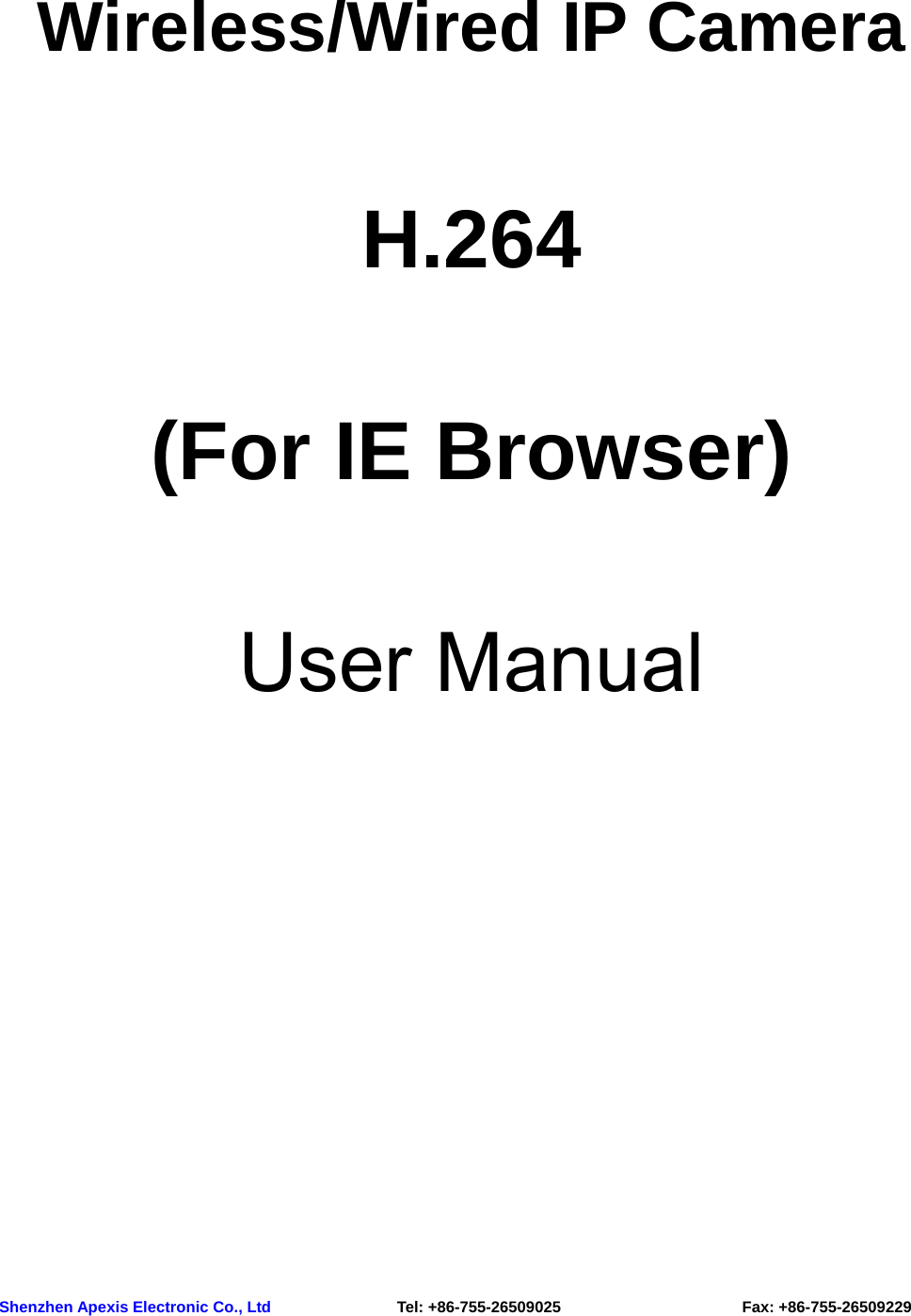     Wireless/Wired IP Camera  H.264  (For IE Browser)  User Manual      Shenzhen Apexis Electronic Co., Ltd                Tel: +86-755-26509025                       Fax: +86-755-26509229 