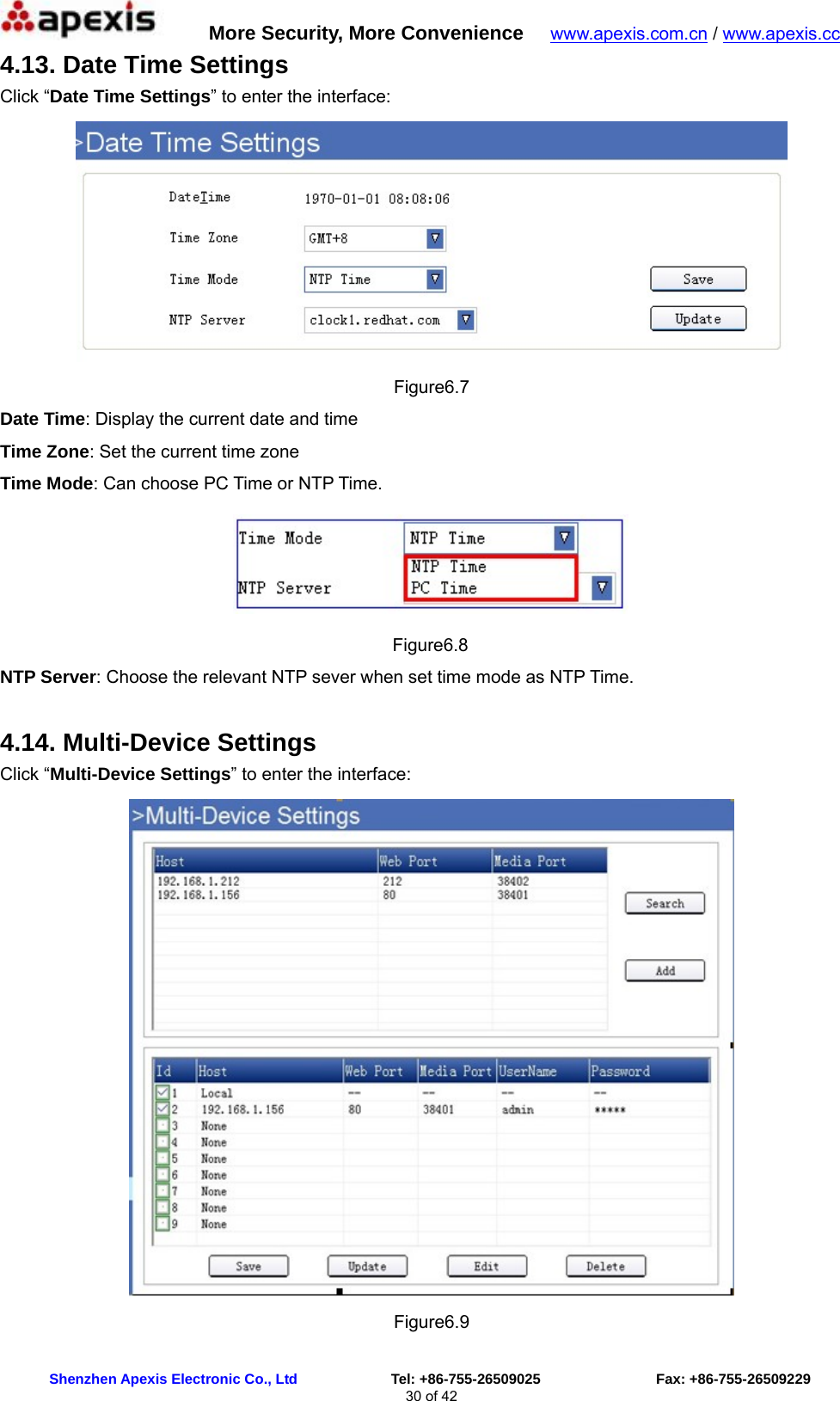      More Security, More Convenience   www.apexis.com.cn / www.apexis.cc  Shenzhen Apexis Electronic Co., Ltd             Tel: +86-755-26509025                Fax: +86-755-26509229 30 of 42 4.13. Date Time Settings Click “Date Time Settings” to enter the interface:  Figure6.7 Date Time: Display the current date and time   Time Zone: Set the current time zone Time Mode: Can choose PC Time or NTP Time.  Figure6.8 NTP Server: Choose the relevant NTP sever when set time mode as NTP Time. 4.14. Multi-Device Settings Click “Multi-Device Settings” to enter the interface:  Figure6.9 