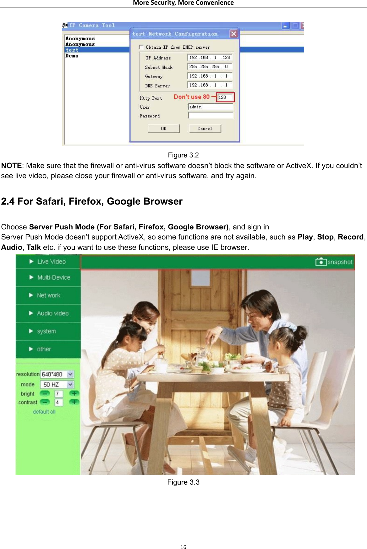 MoreSecurity,MoreConvenience Figure 3.2 NOTE: Make sure that the firewall or anti-virus sof n’t block the software or ActiveX. If you couldn’t hoose Server Push Mode (For Safari, Firefox, Google Browser), and sign in uch as Play, Stop, Record, tware doessee live video, please close your firewall or anti-virus software, and try again.  2.4 For Safari, Firefox, Google Browser  CServer Push Mode doesn’t support ActiveX, so some functions are not available, sAudio, Talk etc. if you want to use these functions, please use IE browser.  Figure 3.3    16