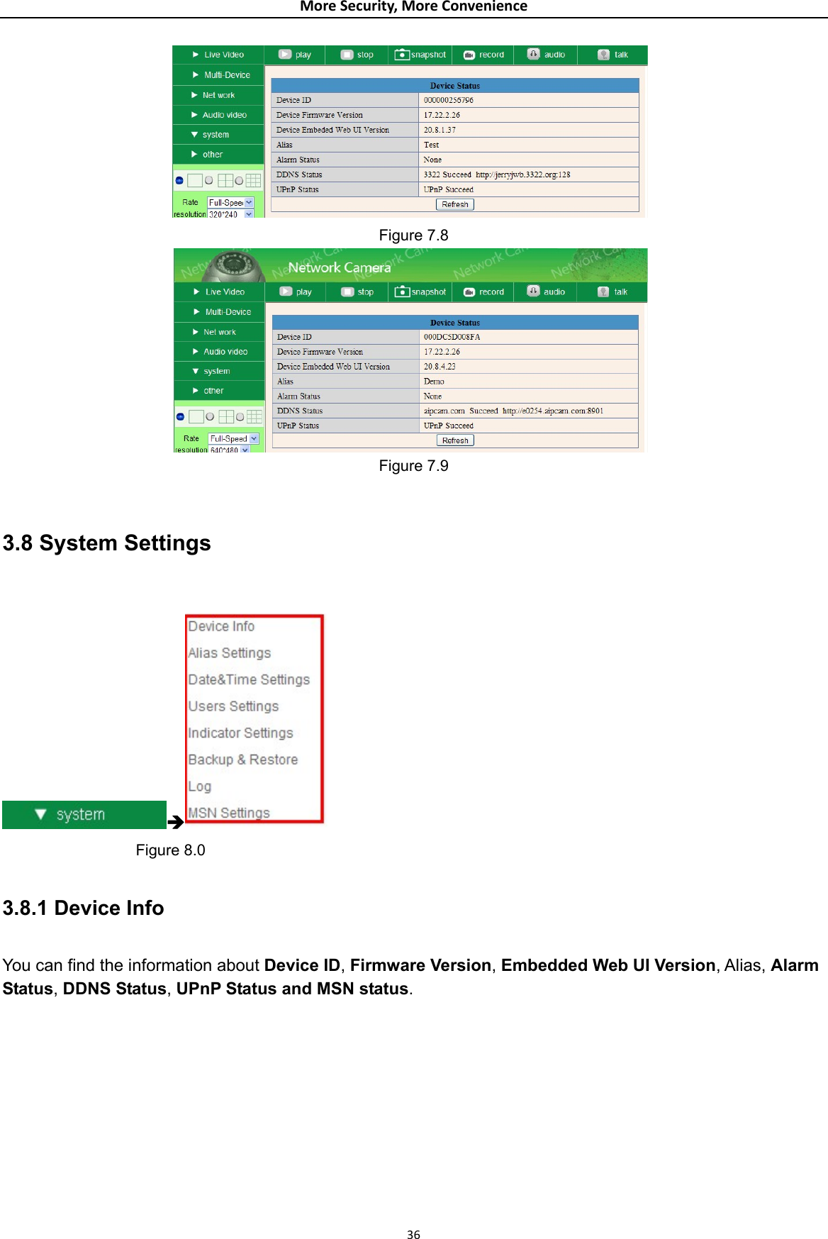 MoreSecurity,MoreConvenience Figure 7.8  Figure 7.9  3.8 System Settings  Î                Figure 8.0  3.8.1 Device Info  You can find the information about Device ID, Firmware Version, Embedded Web UI Version, Alias, Alarm Status, DDNS Status, UPnP Status and MSN status.   36