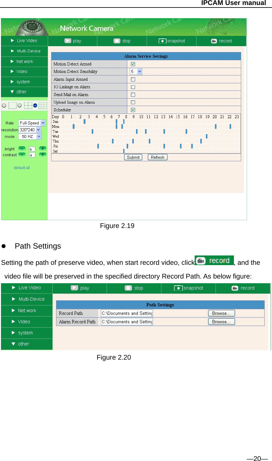                                                   IPCAM User manual                               Figure 2.19   Path Settings Setting the path of preserve video, when start record video, click , and the video file will be preserved in the specified directory Record Path. As below figure:         Figure 2.20          —20— 