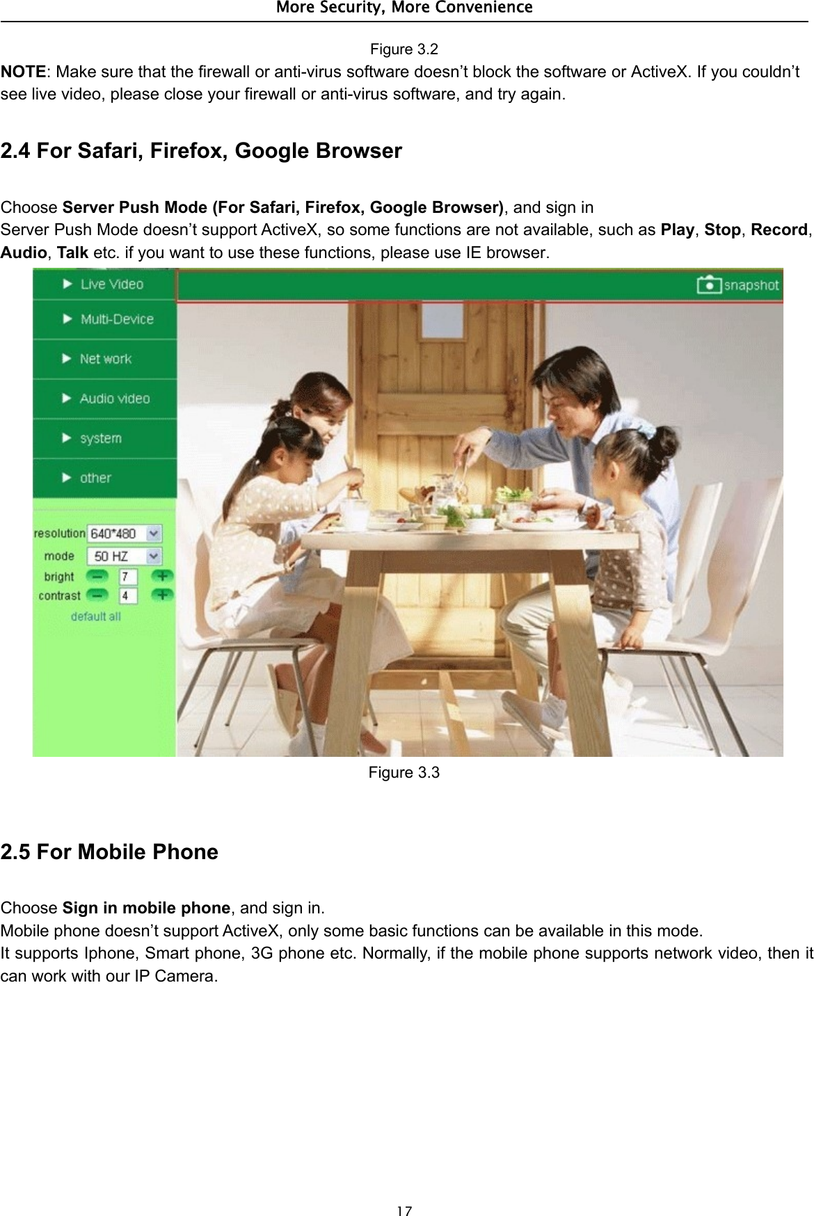 More Security, More Convenience17Figure 3.2NOTE: Make sure that the firewall or anti-virus software doesn’t block the software or ActiveX. If you couldn’tsee live video, please close your firewall or anti-virus software, and try again.2.4 For Safari, Firefox, Google BrowserChoose Server Push Mode (For Safari, Firefox, Google Browser), and sign inServer Push Mode doesn’t support ActiveX, so some functions are not available, such as Play,Stop,Record,Audio,Talk etc. if you want to use these functions, please use IE browser.Figure 3.32.5 For Mobile PhoneChoose Sign in mobile phone, and sign in.Mobile phone doesn’t support ActiveX, only some basic functions can be available in this mode.It supports Iphone, Smart phone, 3G phone etc. Normally, if the mobile phone supports network video, then itcan work with our IP Camera.