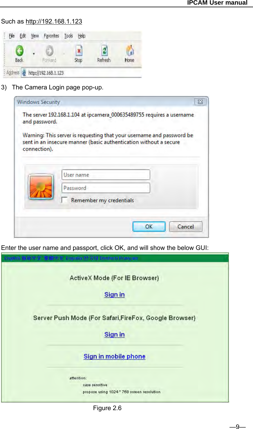                                                   IPCAM User manual Such as http://192.168.1.123  3)  The Camera Login page pop-up.       Enter the user name and passport, click OK, and will show the below GUI:                               Figure 2.6                                                                   —9— 