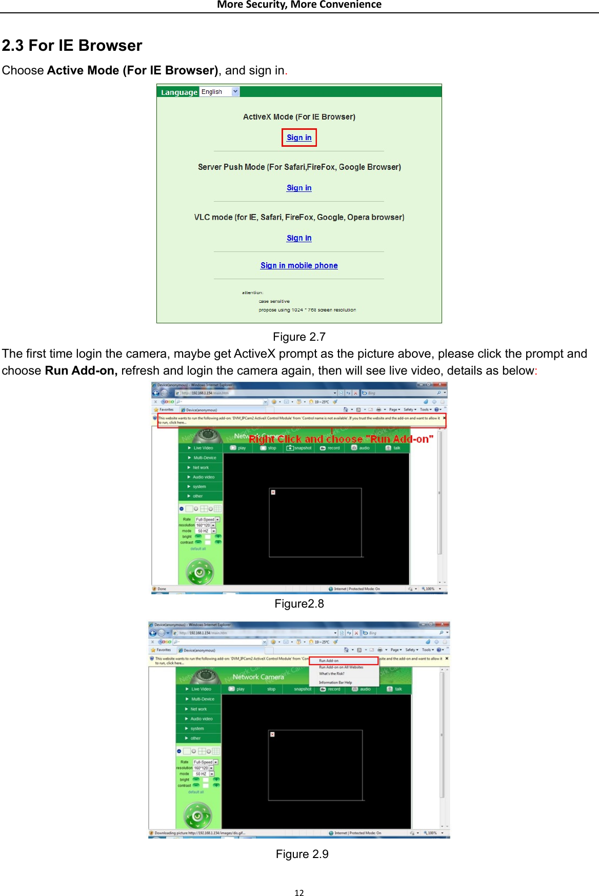 MoreSecurity,MoreConvenience2.3 For IE Browser Choose Active Mode (For IE Browser), and sign in.  Figure 2.7 The first time login the camera, maybe get ActiveX prompt as the picture above, please click the prompt and choose Run Add-on, refresh and login the camera again, then will see live video, details as below:  Figure2.8  Figure 2.9 12
