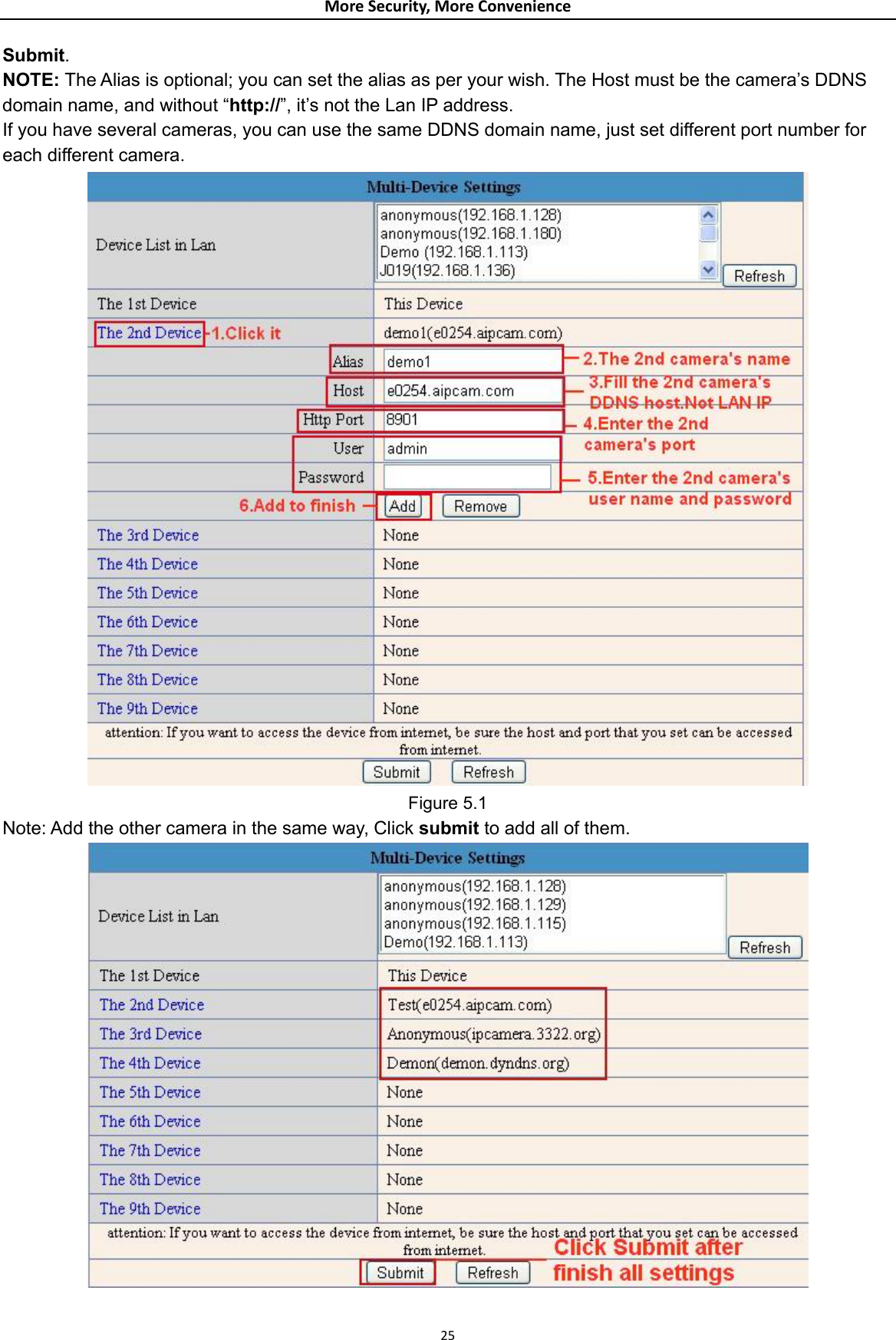 MoreSecurity,MoreConvenienceSubmit. NOTE: The Alias is optional; you can set the alias as per your wish. The Host must be the camera’s DDNS domain name, and without “http://”, it’s not the Lan IP address. If you have several cameras, you can use the same DDNS domain name, just set different port number for each different camera.  Figure 5.1 Note: Add the other camera in the same way, Click submit to add all of them.  25