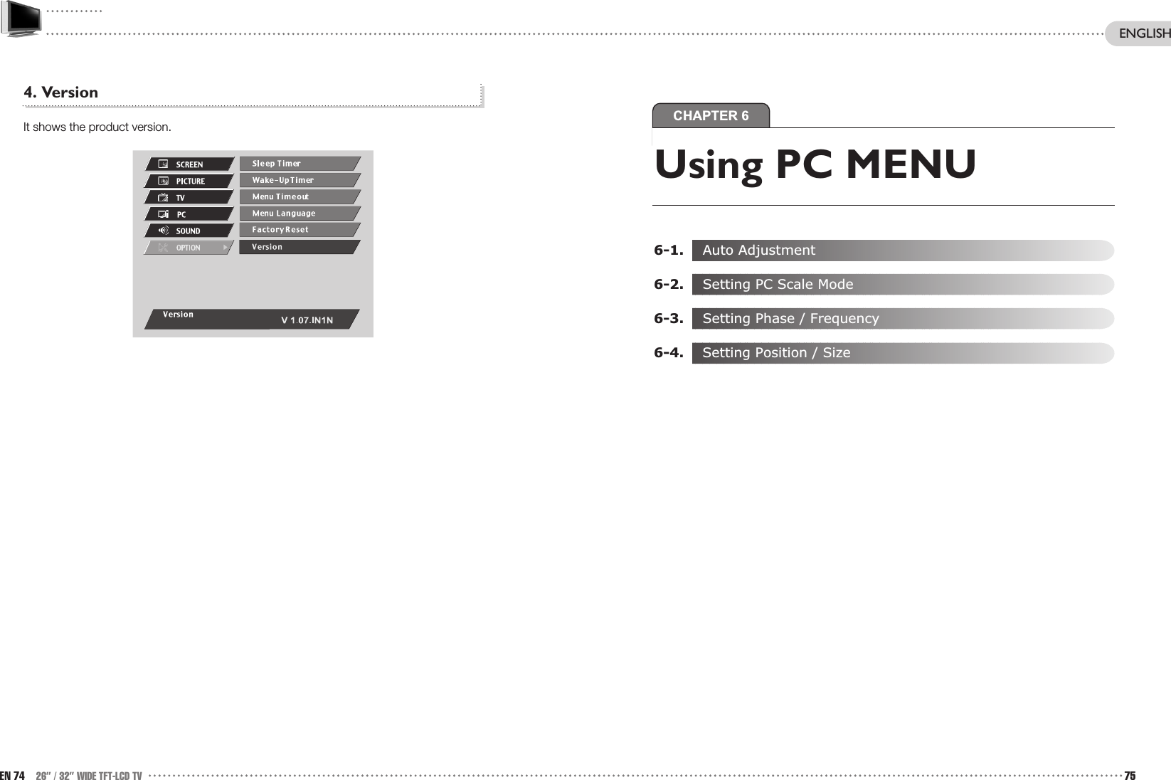 CHAPTER 64. VersionIt shows the product version.EN 74 26” / 32” WIDE TFT-LCD TV 75ENGLISHUsing PC MENU6-1. Auto Adjustment6-2. Setting PC Scale Mode6-3. Setting Phase / Frequency6-4.  Setting Position / Size