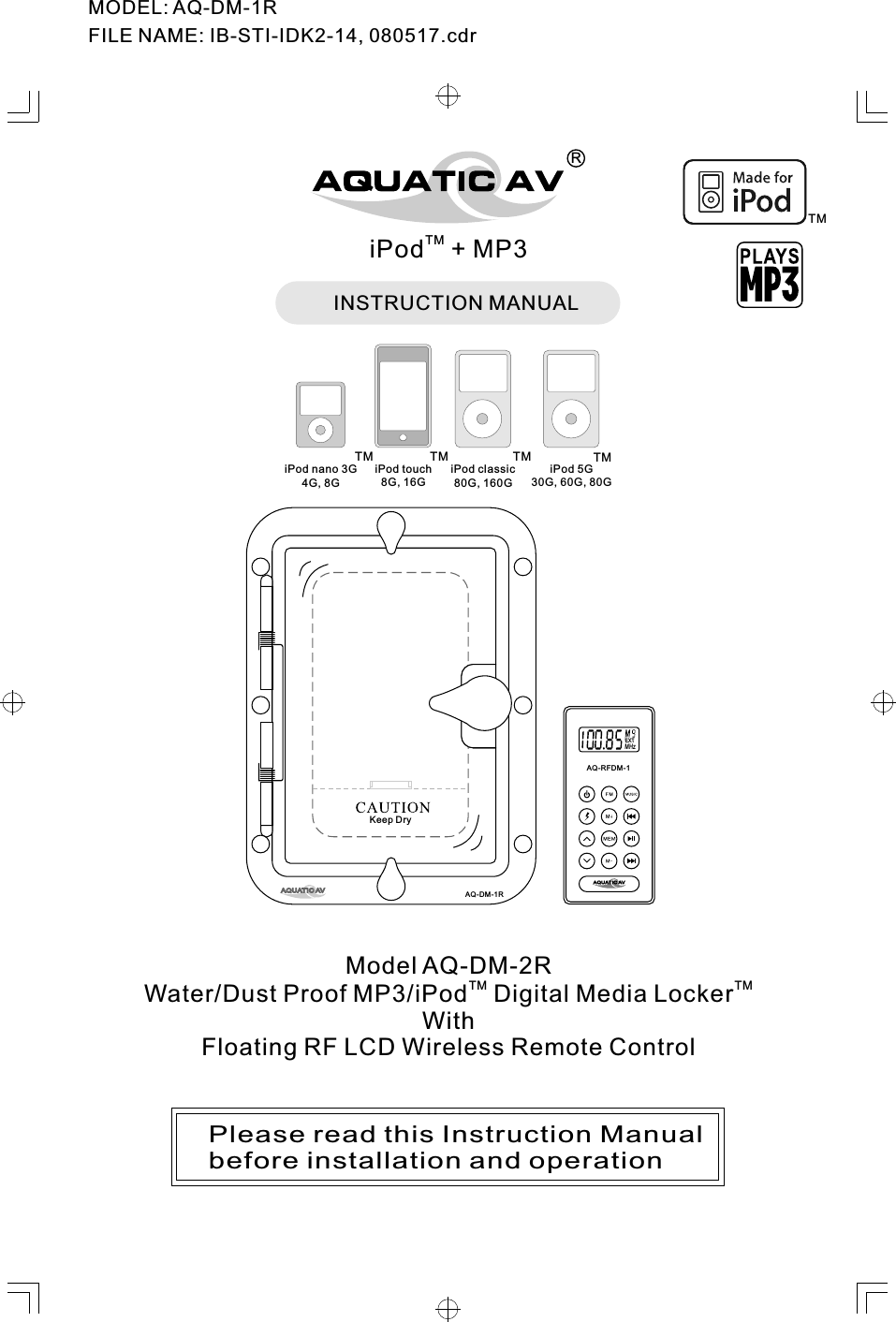 Model AQ-DM-2RTM TMWater/Dust Proof MP3/iPod  Digital Media Locker  With Floating RF LCD Wireless Remote ControlINSTRUCTION MANUAL Please read this Instruction Manual before installation and operationMODEL: AQ-DM-1RFILE NAME: IB-STI-IDK2-14, 080517.cdrMHzEXTTMiPod  + MP3 iPod classic80G, 160GiPod nano 3G4G, 8GiPod touch8G, 16GiPod 5G30G, 60G, 80GTMTMTMTMTMAQ-DM-1RAQ-RFDM-1Keep DryR