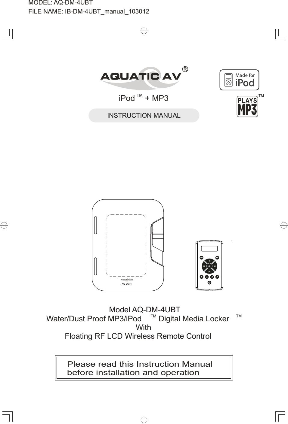 Model AQ-DM-4UBTTM TMWater/Dust Proof MP3/iPod  Digital Media Locker  With Floating RF LCD Wireless Remote ControlINSTRUCTION MANUAL Please read this Instruction Manual before installation and operationMODEL: AQ-DM-4UBTFILE NAME: IB-DM-4UBT_manual_103012TMiPod  + MP3  TMRAQ-DM-4MODEAUDIO123