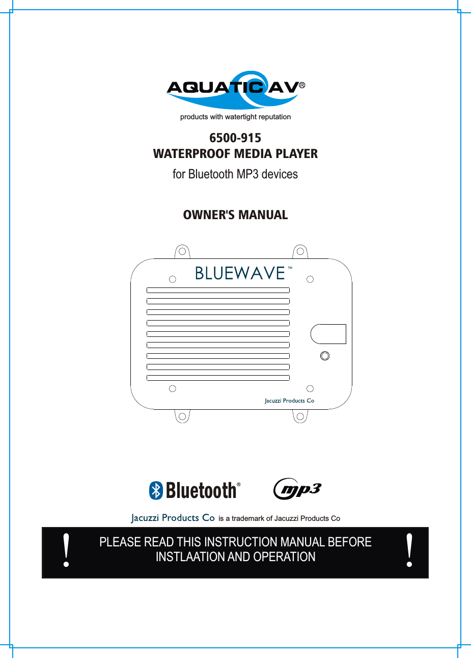 products with watertight reputation6500-915WATERPROOF MEDIA PLAYERfor Bluetooth MP3 devicesOWNER&apos;S MANUALPLEASE READ THIS INSTRUCTION MANUAL BEFOREINSTLAATION AND OPERATION! !is a trademark of Jacuzzi Products CoBluetooth