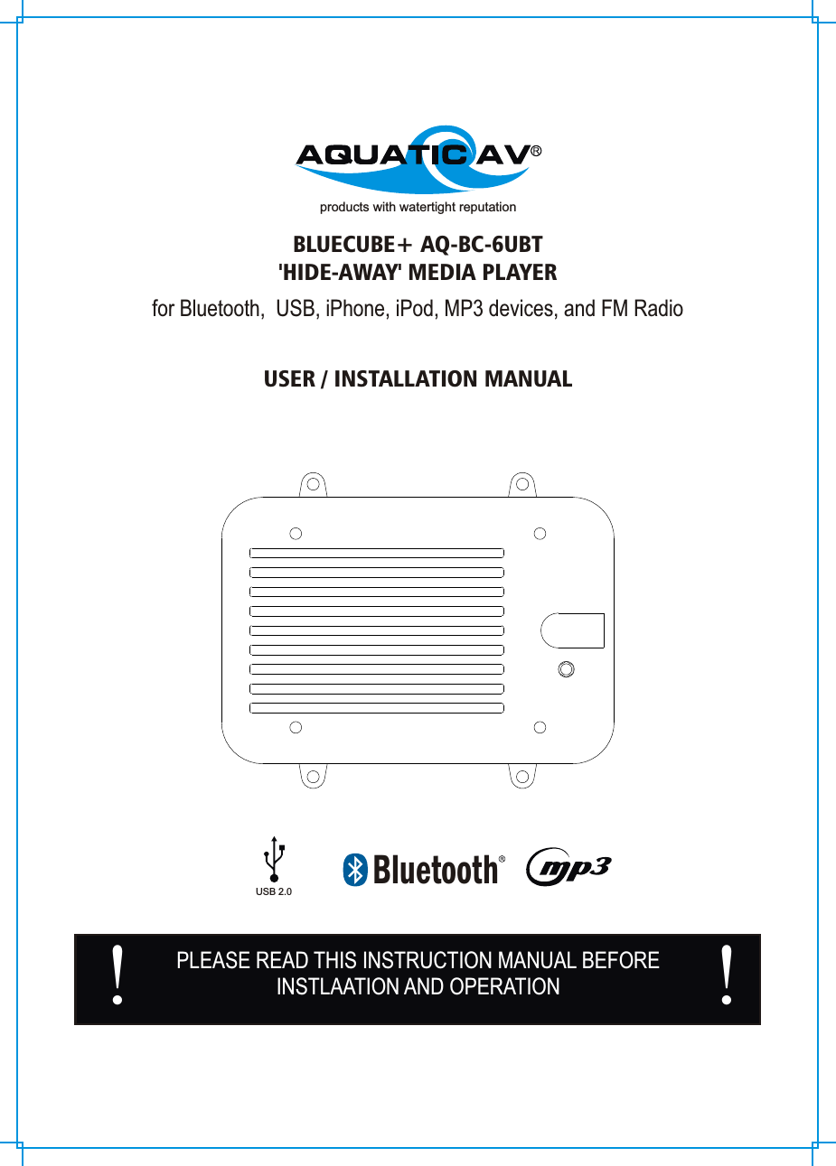 products with watertight reputationBLUECUBE+ AQ-BC-6UBT&apos;HIDE-AWAY&apos; MEDIA PLAYERfor Bluetooth,  USB, iPhone, iPod, MP3 devices, and FM RadioUSER / INSTALLATION MANUALPLEASE READ THIS INSTRUCTION MANUAL BEFOREINSTLAATION AND OPERATION! !BluetoothUSB 2.0