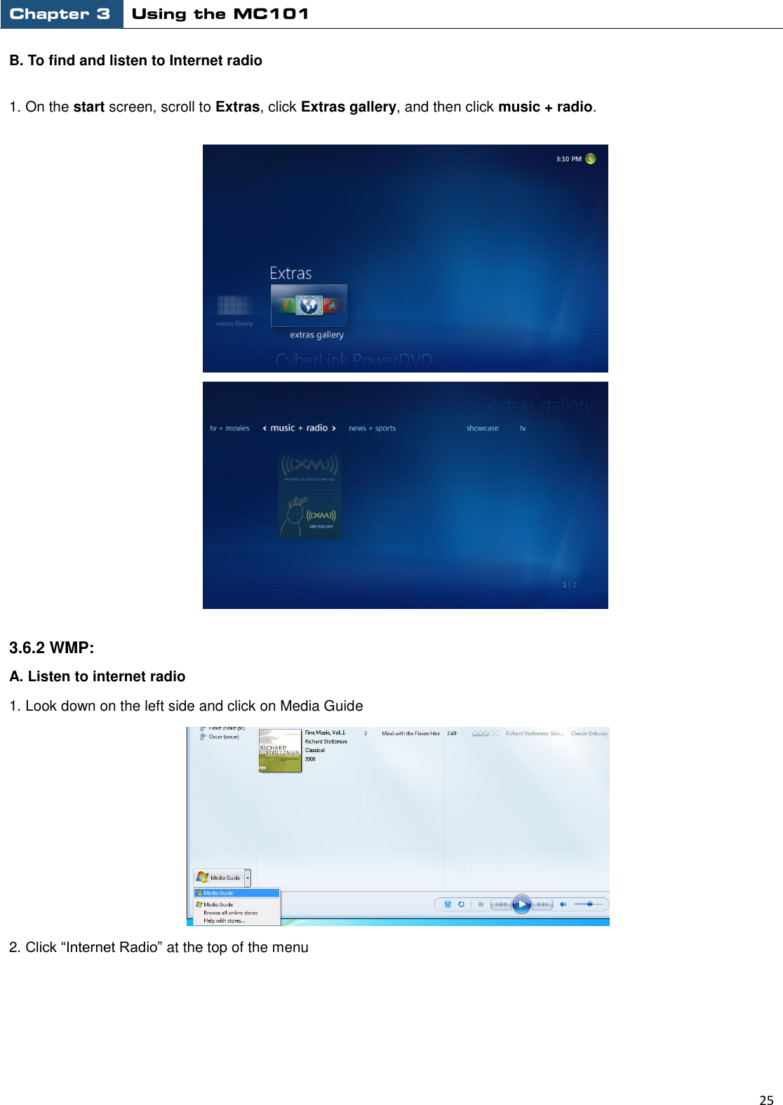 Chapter 3 Using the MC101                                                         25  B. To find and listen to Internet radio   1. On the start screen, scroll to Extras, click Extras gallery, and then click music + radio.    3.6.2 WMP: A. Listen to internet radio 1. Look down on the left side and click on Media Guide  2. Click “Internet Radio” at the top of the menu 