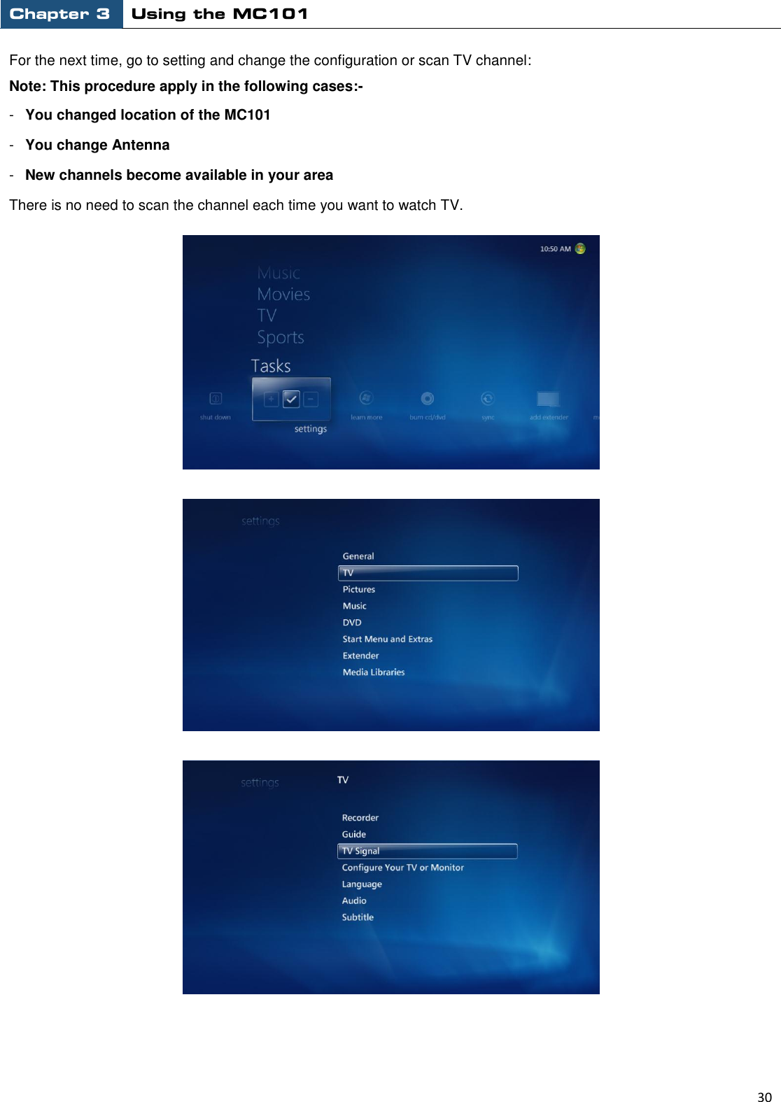 Chapter 3 Using the MC101                                                         30  For the next time, go to setting and change the configuration or scan TV channel: Note: This procedure apply in the following cases:- -   You changed location of the MC101 -   You change Antenna -   New channels become available in your area There is no need to scan the channel each time you want to watch TV.       