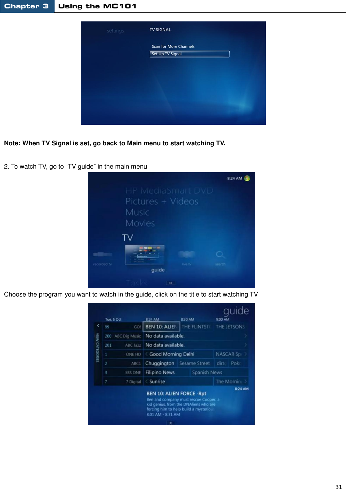 Chapter 3 Using the MC101                                                         31    Note: When TV Signal is set, go back to Main menu to start watching TV.  2. To watch TV, go to “TV guide” in the main menu    Choose the program you want to watch in the guide, click on the title to start watching TV         