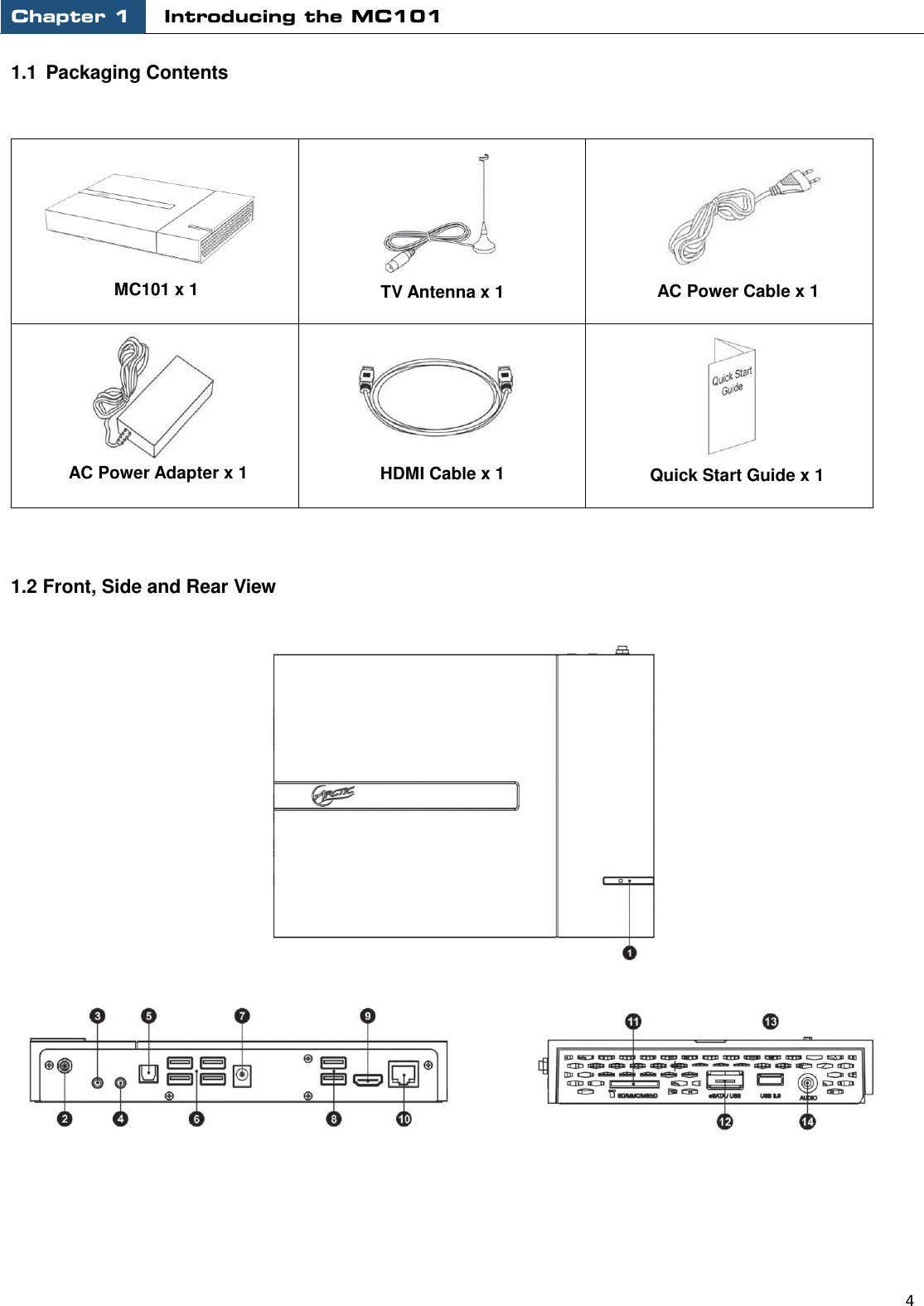 Chapter 1 Introducing the MC101                                                 4  1.1  Packaging Contents          1.2 Front, Side and Rear View                                                    MC101 x 1 TV Antenna x 1 AC Power Cable x 1 AC Power Adapter x 1 HDMI Cable x 1 Quick Start Guide x 1           