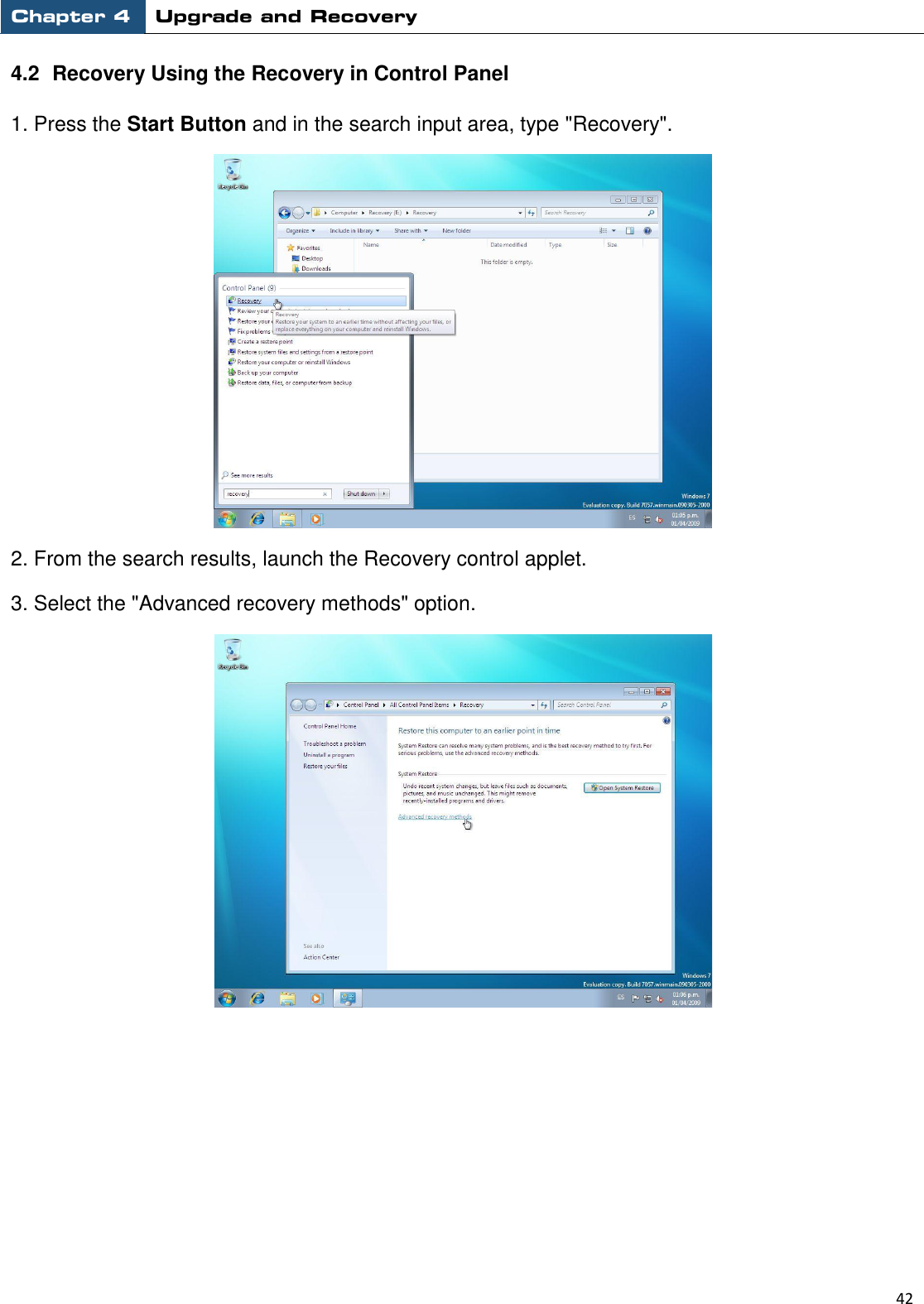 Chapter 4 Upgrade and Recovery                                                          42  4.2   Recovery Using the Recovery in Control Panel 1. Press the Start Button and in the search input area, type &quot;Recovery&quot;.    2. From the search results, launch the Recovery control applet.   3. Select the &quot;Advanced recovery methods&quot; option.          