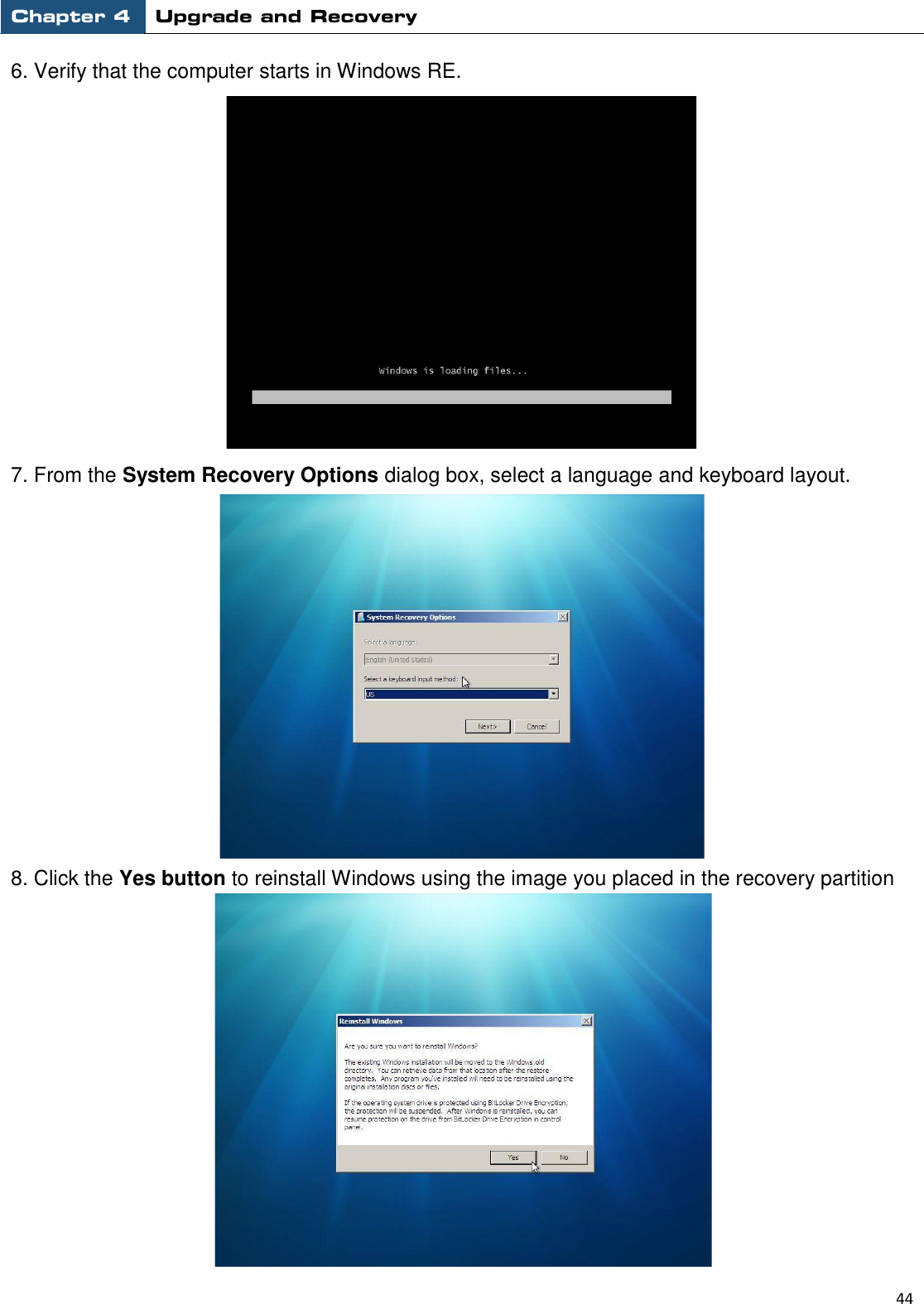 Chapter 4 Upgrade and Recovery                                                          44  6. Verify that the computer starts in Windows RE.    7. From the System Recovery Options dialog box, select a language and keyboard layout.    8. Click the Yes button to reinstall Windows using the image you placed in the recovery partition  